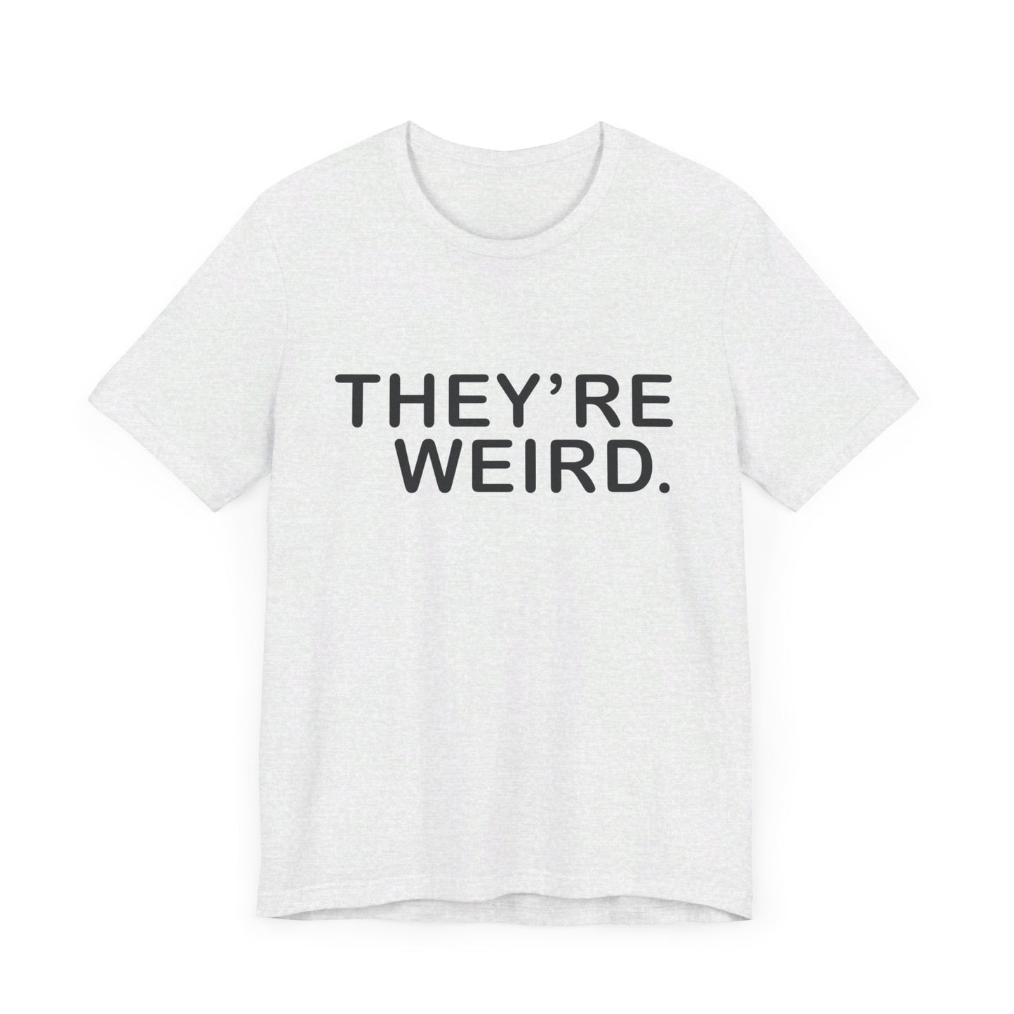 They're Weird - Unisex Jersey Short Sleeve Tee