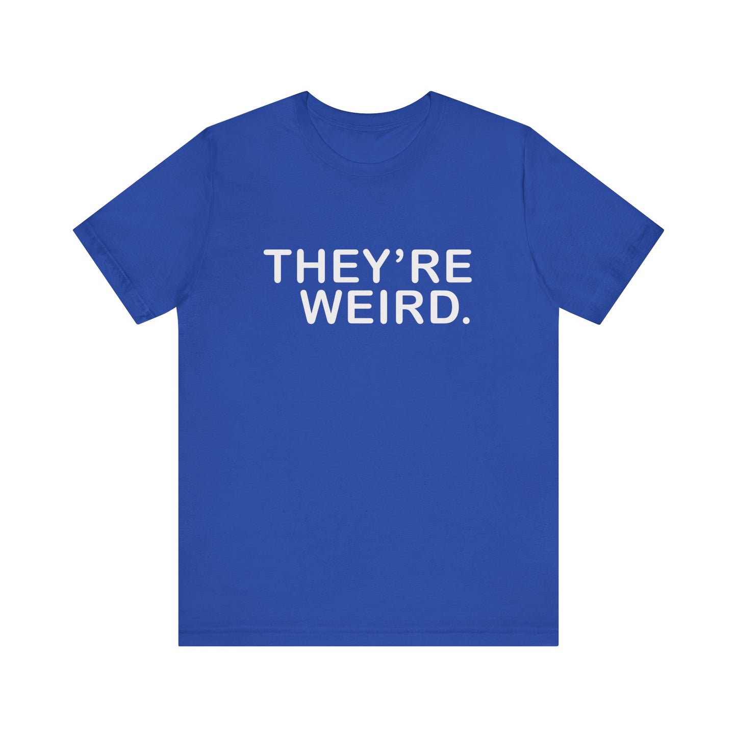 They're Weird - Unisex Jersey Short Sleeve Tee