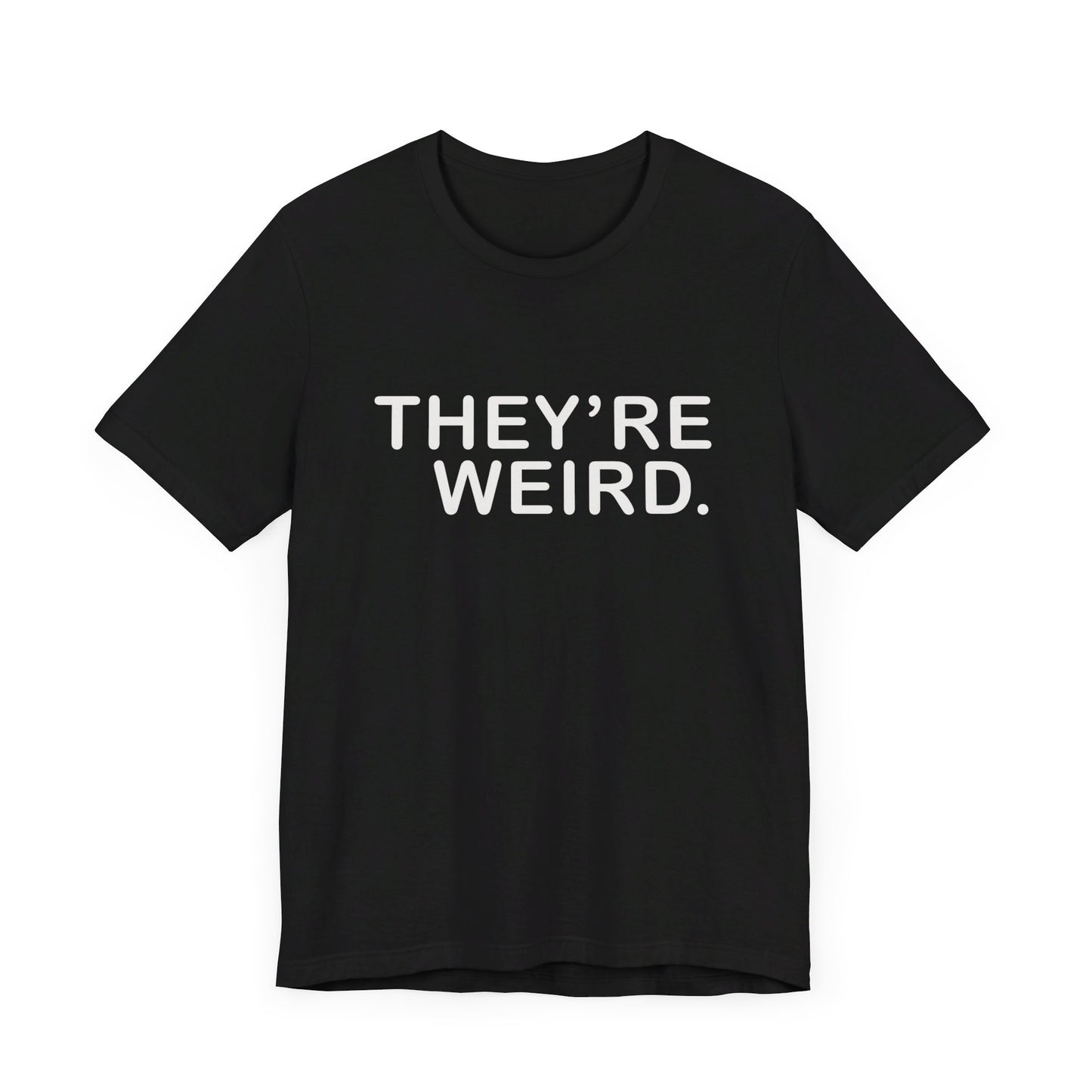 They're Weird - Unisex Jersey Short Sleeve Tee