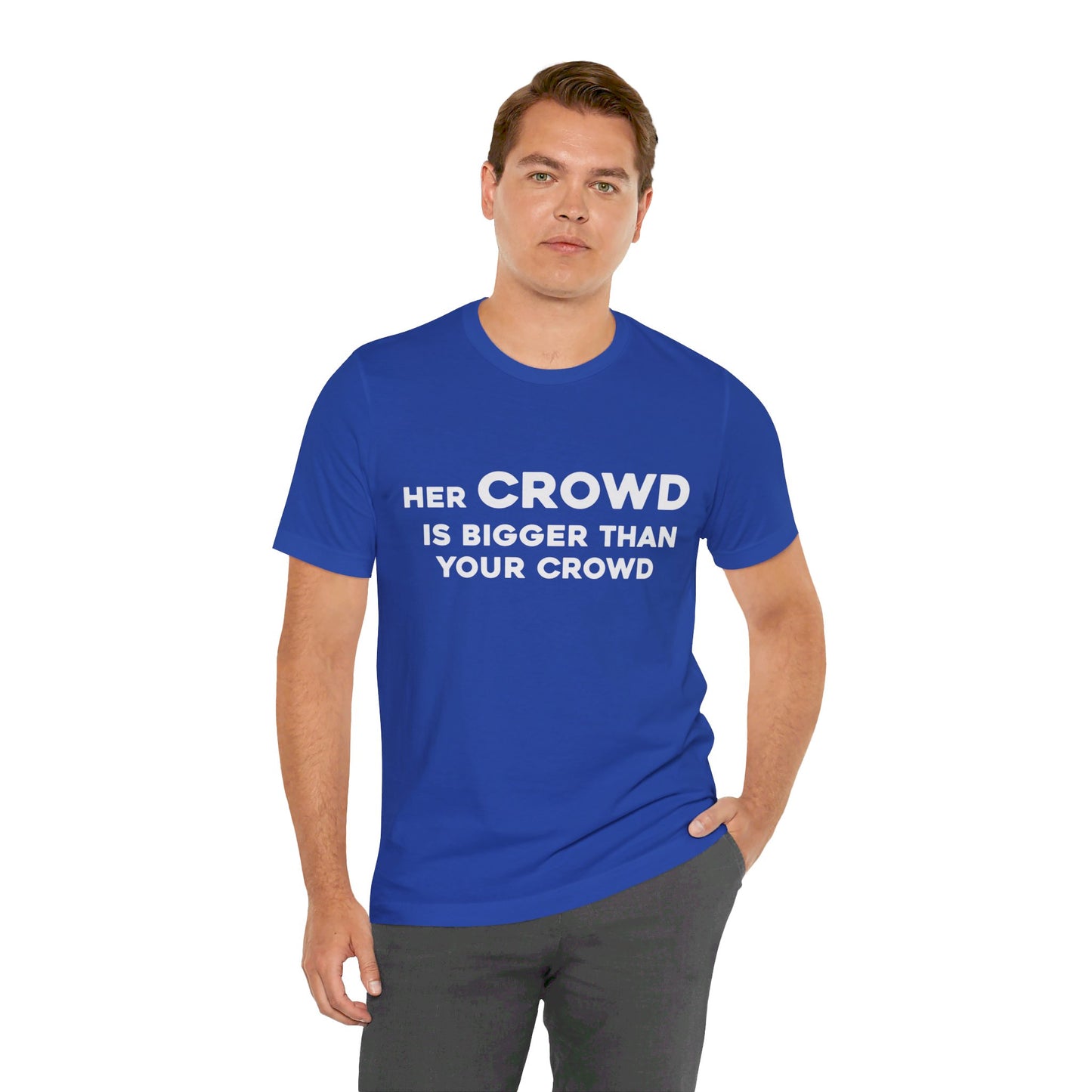 Her Crowd Is Bigger Than Your Crowd - Unisex Jersey Short Sleeve Tee