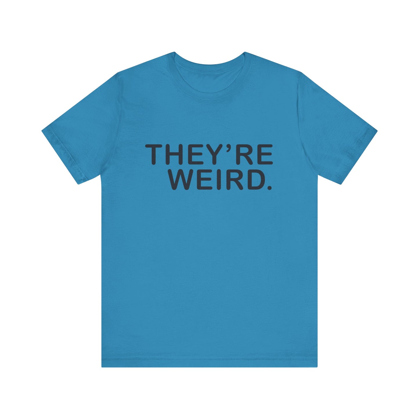 They're Weird - Unisex Jersey Short Sleeve Tee