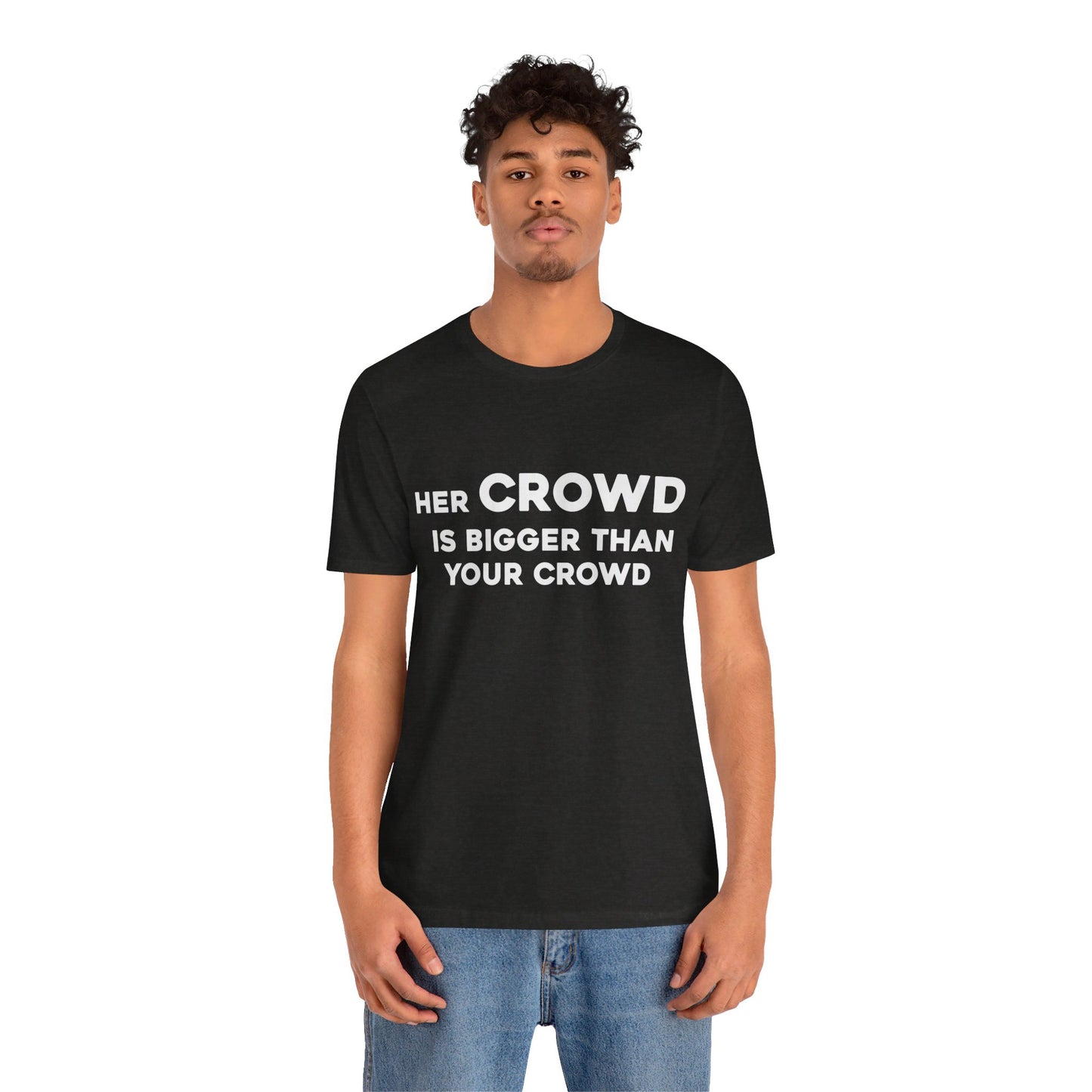 Her Crowd Is Bigger Than Your Crowd - Unisex Jersey Short Sleeve Tee