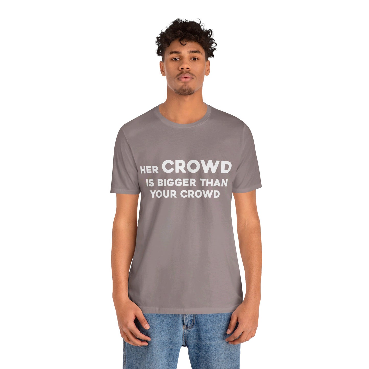 Her Crowd Is Bigger Than Your Crowd - Unisex Jersey Short Sleeve Tee