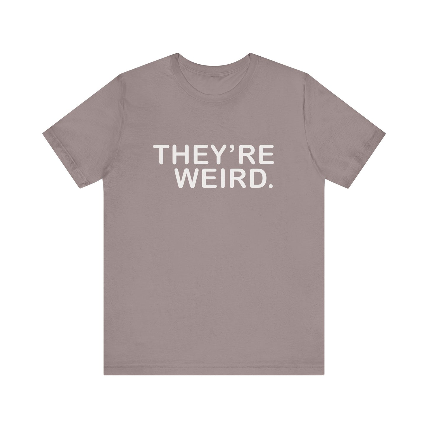 They're Weird - Unisex Jersey Short Sleeve Tee