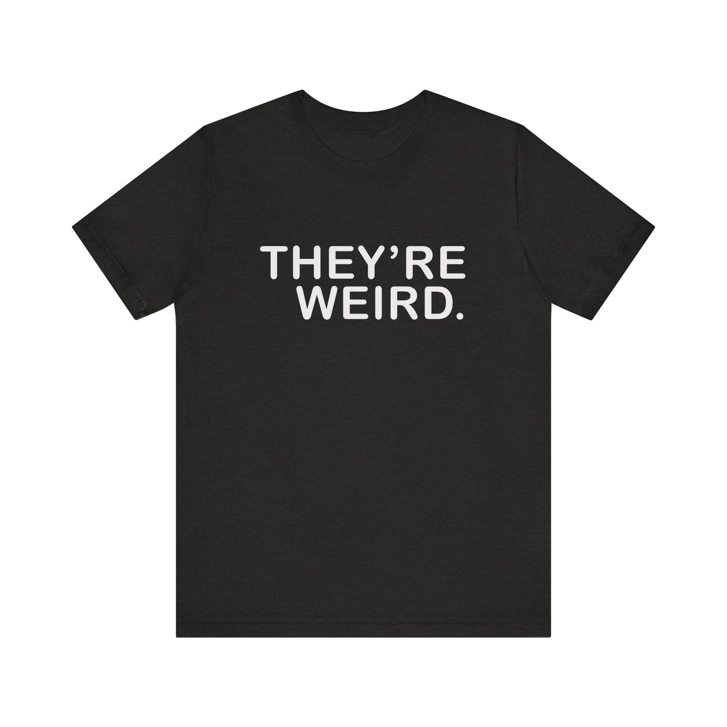 They're Weird - Unisex Jersey Short Sleeve Tee