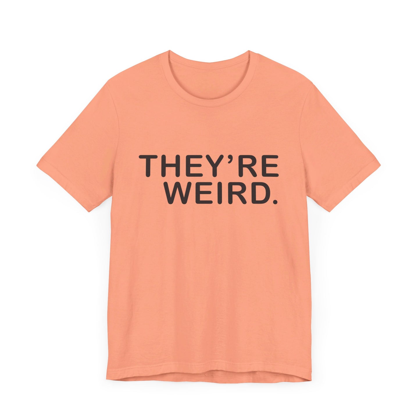 They're Weird - Unisex Jersey Short Sleeve Tee
