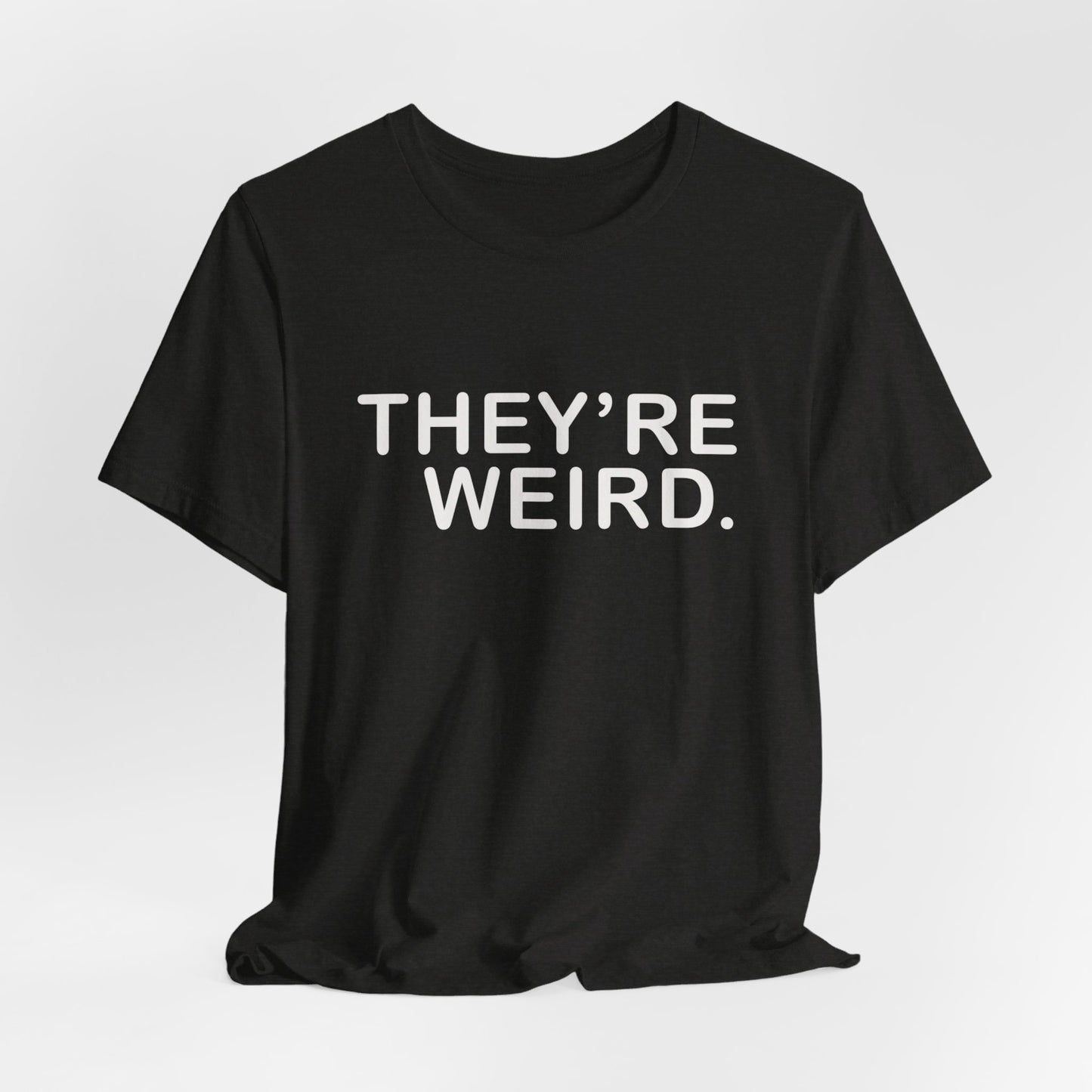 They're Weird - Unisex Jersey Short Sleeve Tee