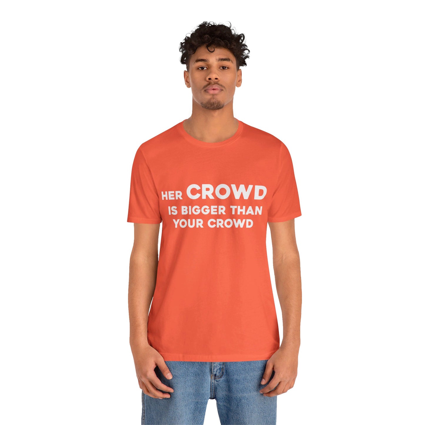 Her Crowd Is Bigger Than Your Crowd - Unisex Jersey Short Sleeve Tee