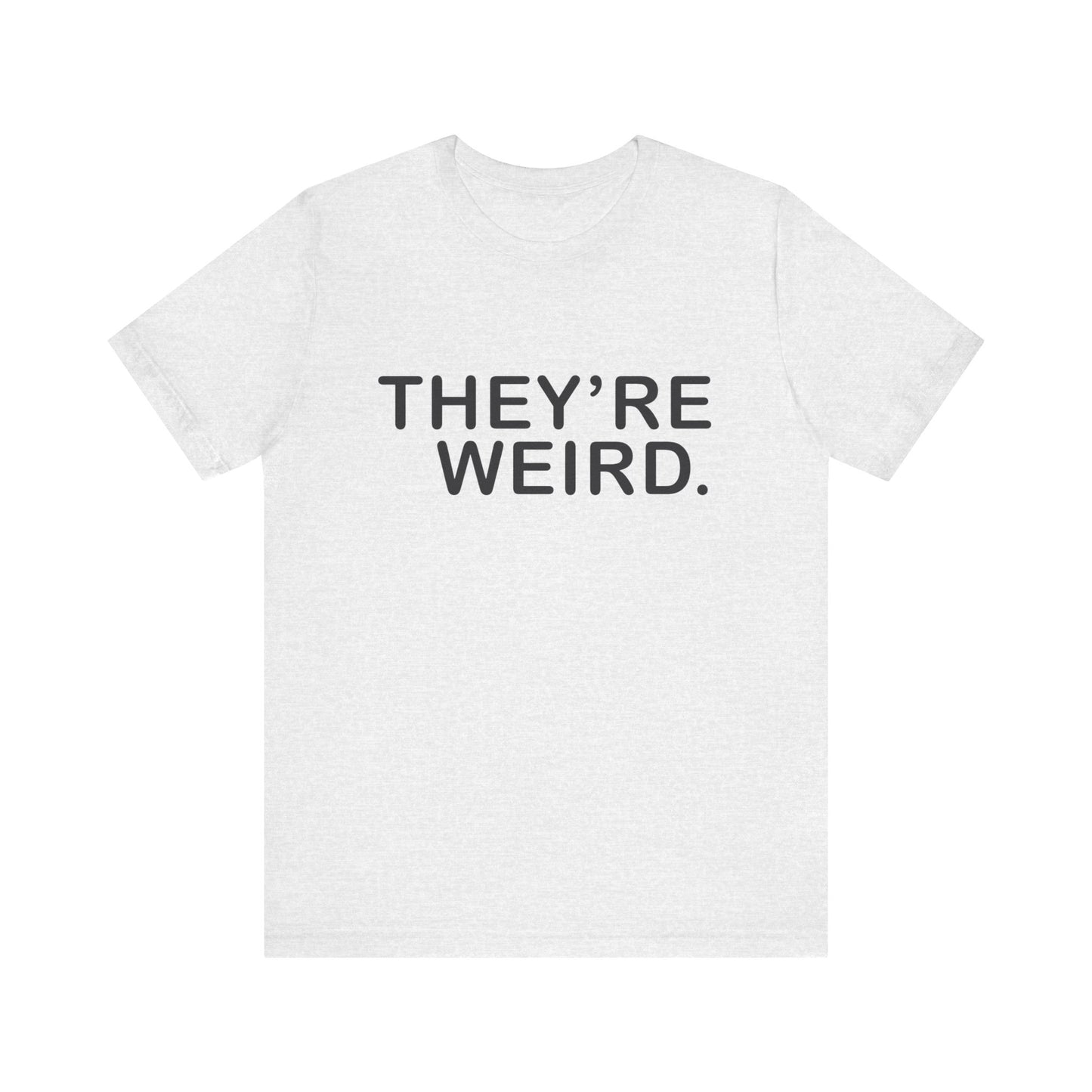They're Weird - Unisex Jersey Short Sleeve Tee