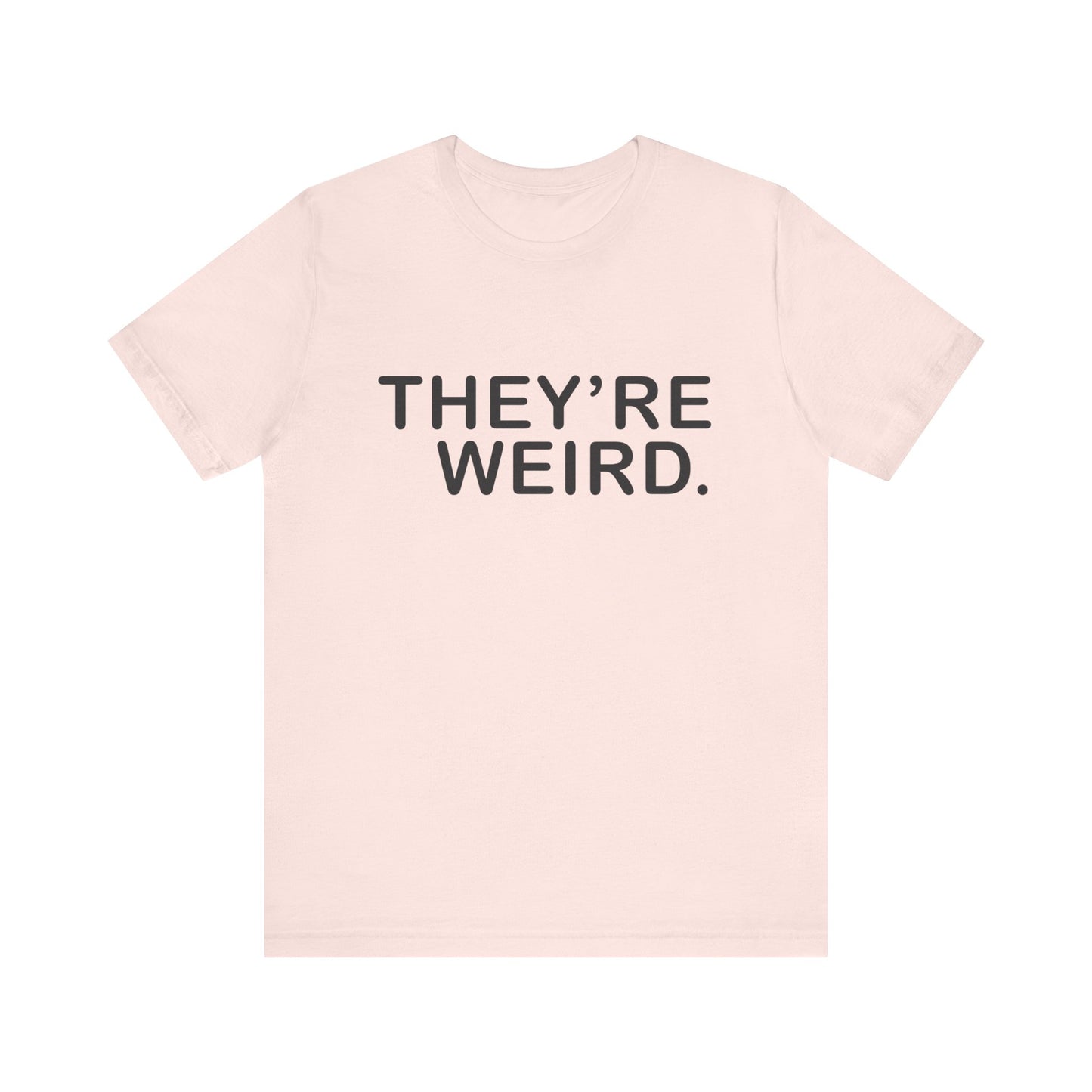They're Weird - Unisex Jersey Short Sleeve Tee