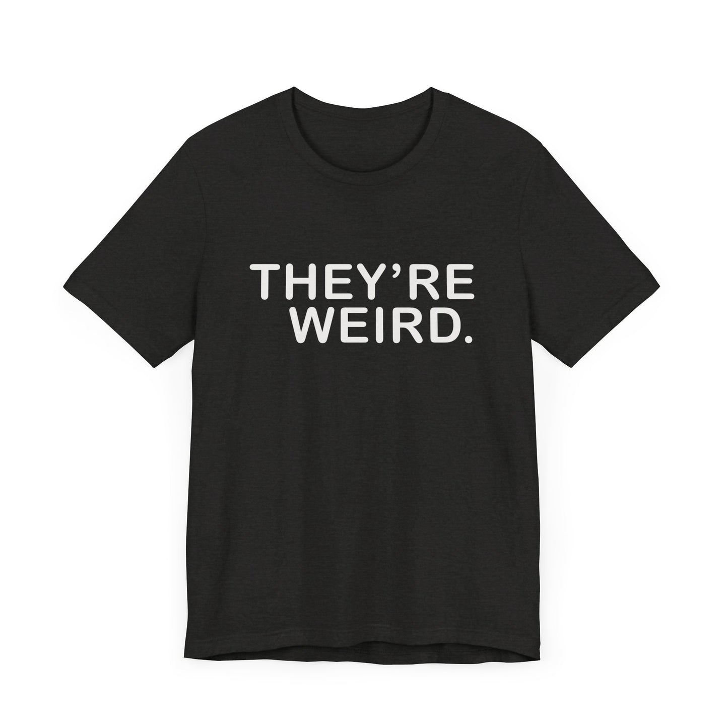 They're Weird - Unisex Jersey Short Sleeve Tee