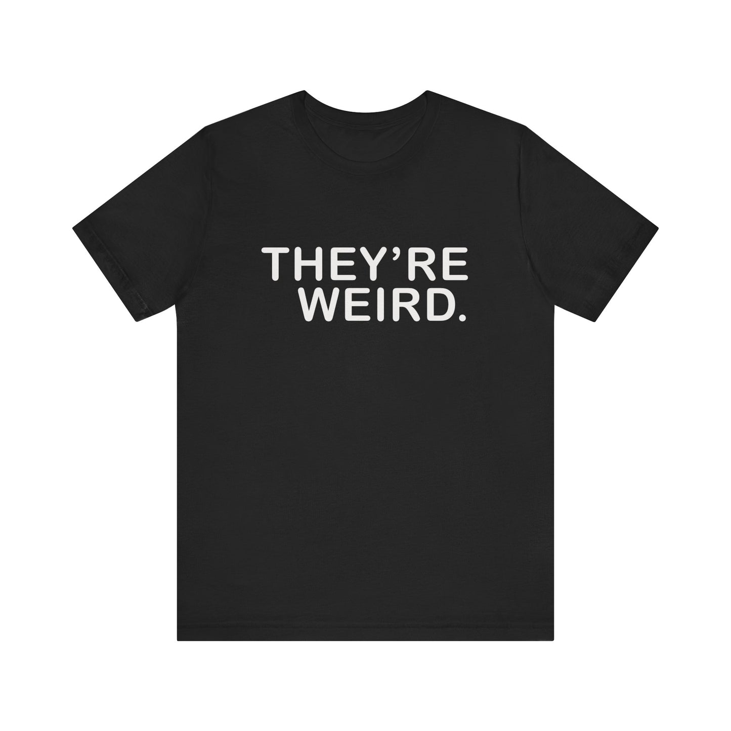 They're Weird - Unisex Jersey Short Sleeve Tee