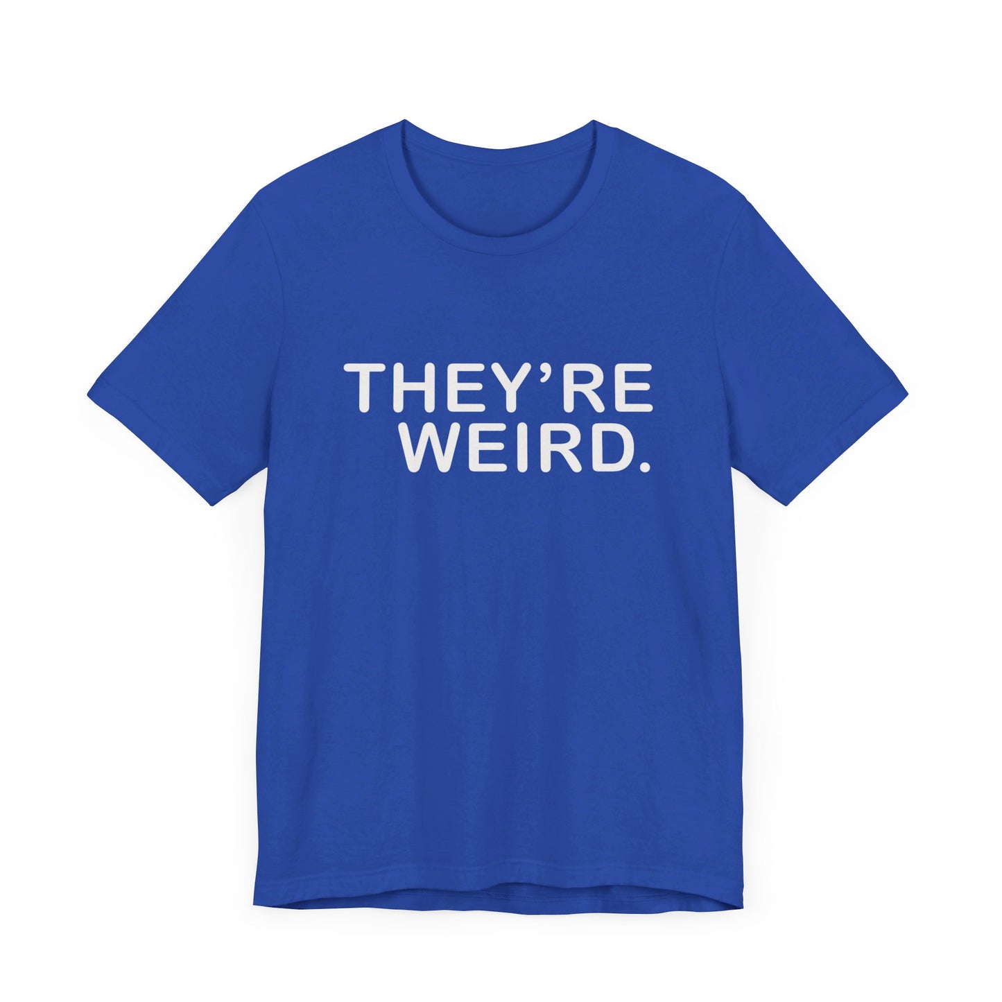 They're Weird - Unisex Jersey Short Sleeve Tee