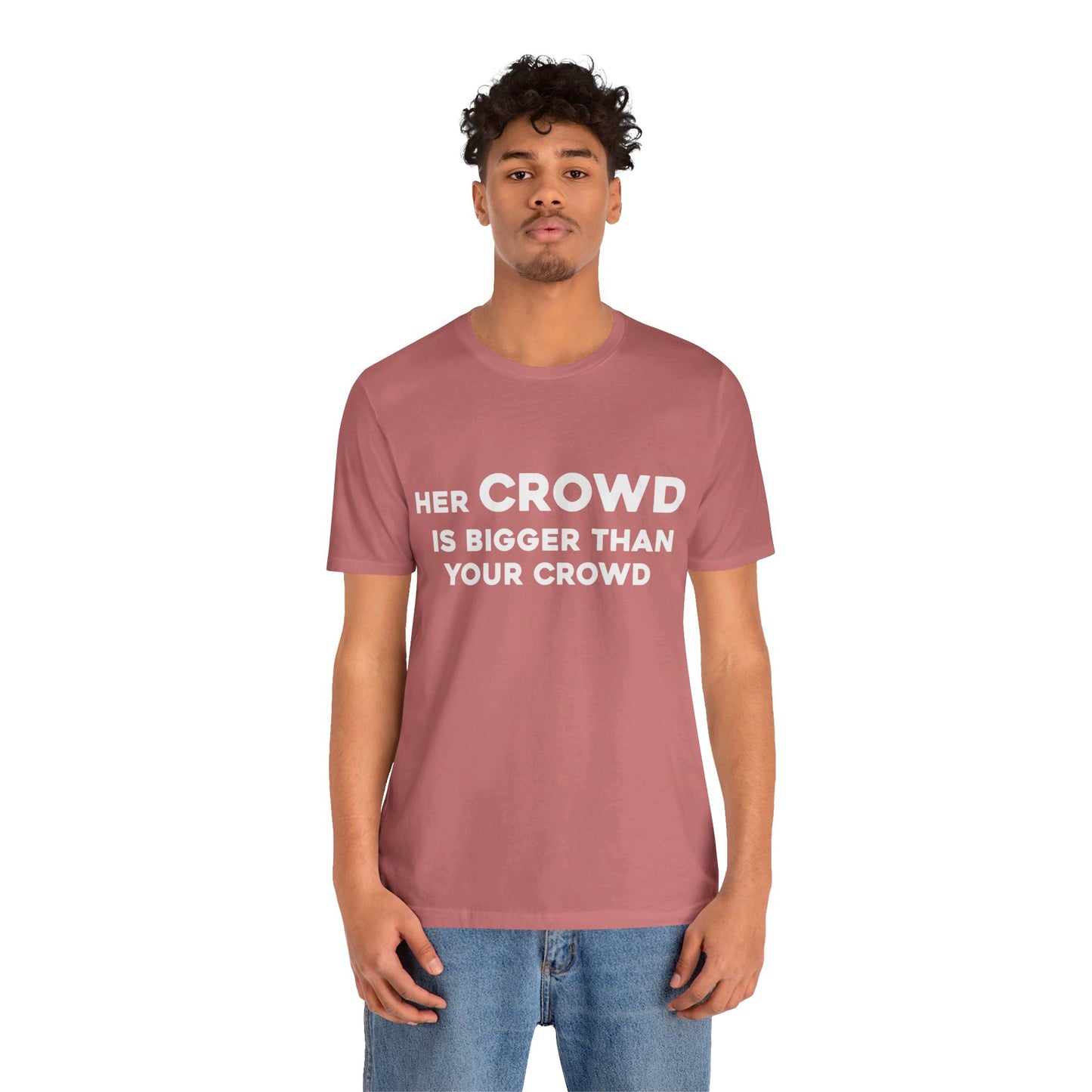 Her Crowd Is Bigger Than Your Crowd - Unisex Jersey Short Sleeve Tee