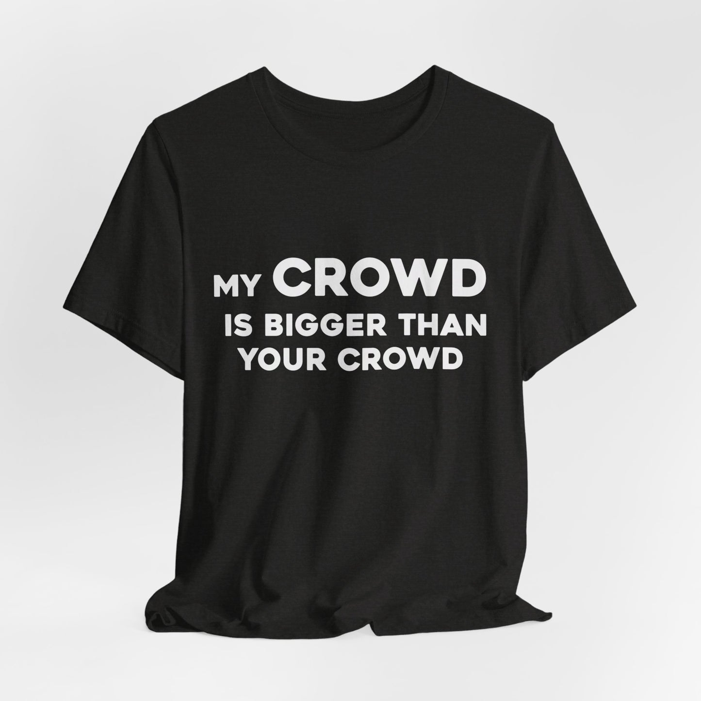 My Crowd Is Bigger Than Your Crowd - Unisex Jersey Short Sleeve Tee