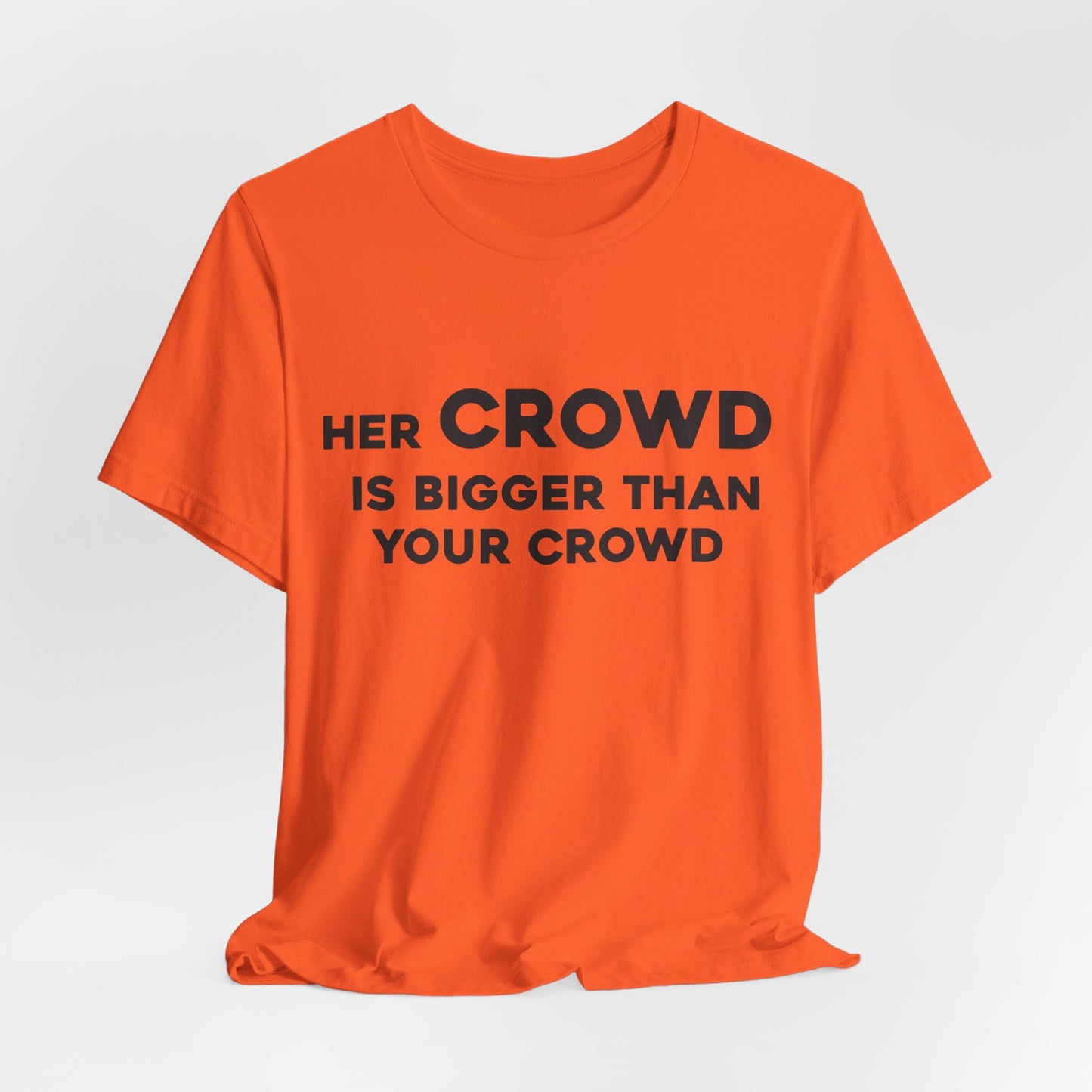 Her Crowd Is Bigger Than Your Crowd - Unisex Jersey Short Sleeve Tee