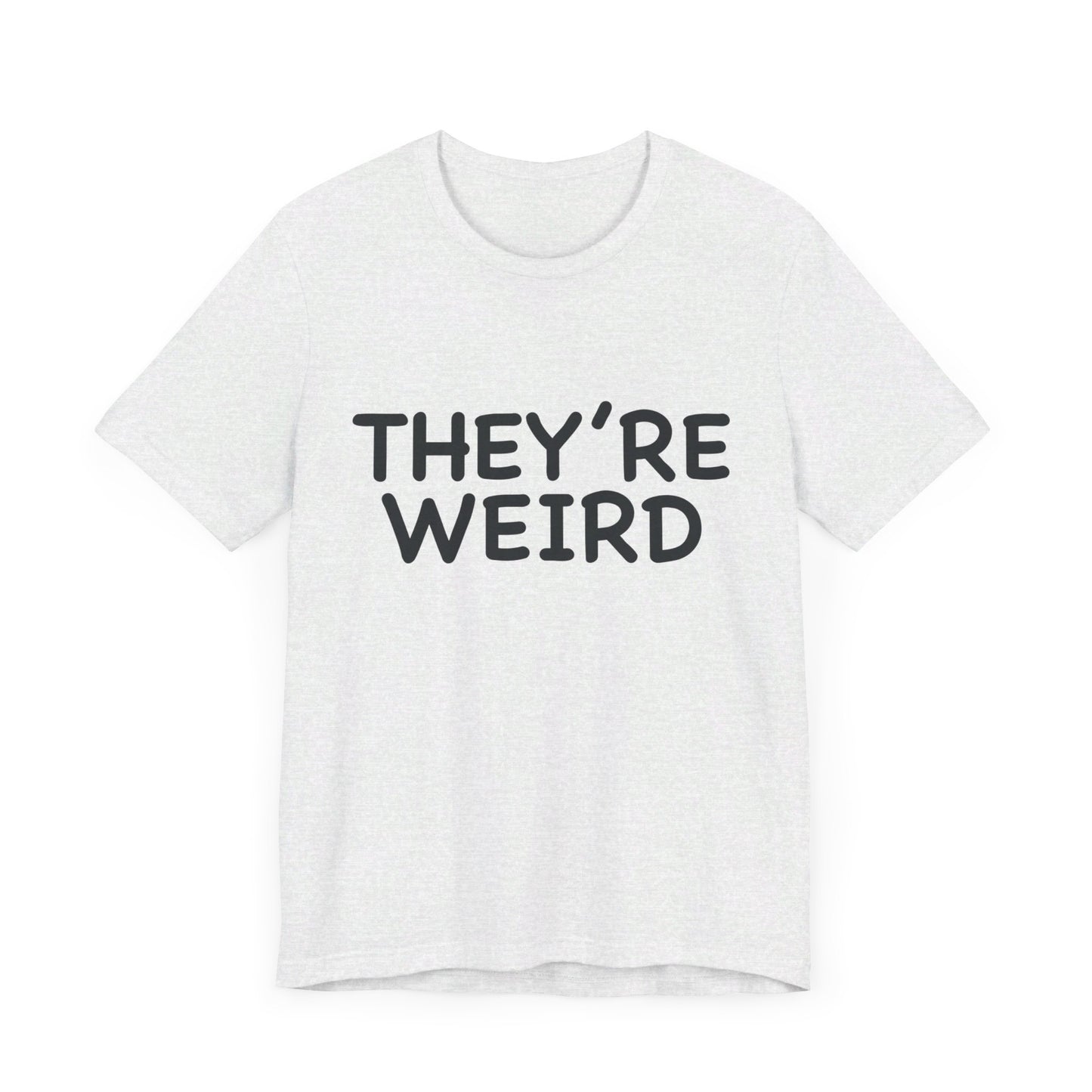 They're Weird - Unisex Jersey Short Sleeve Tee