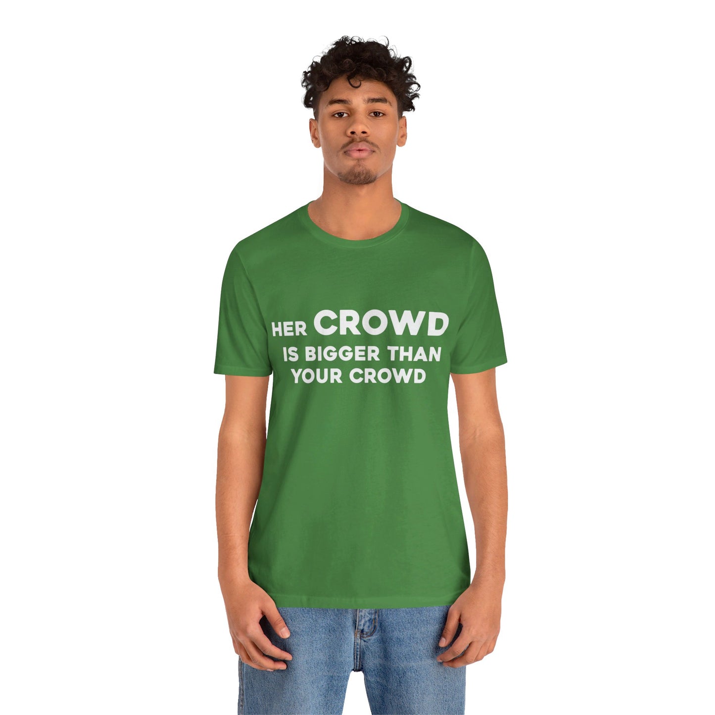 Her Crowd Is Bigger Than Your Crowd - Unisex Jersey Short Sleeve Tee