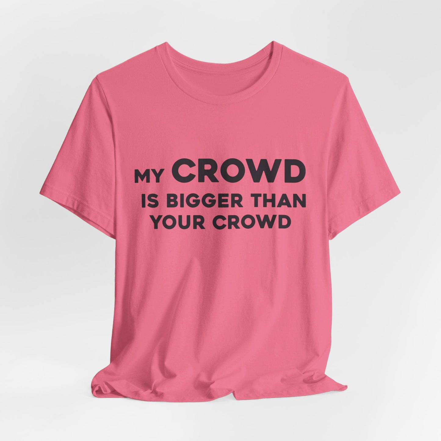 My Crowd Is Bigger Than Your Crowd - Unisex Jersey Short Sleeve Tee