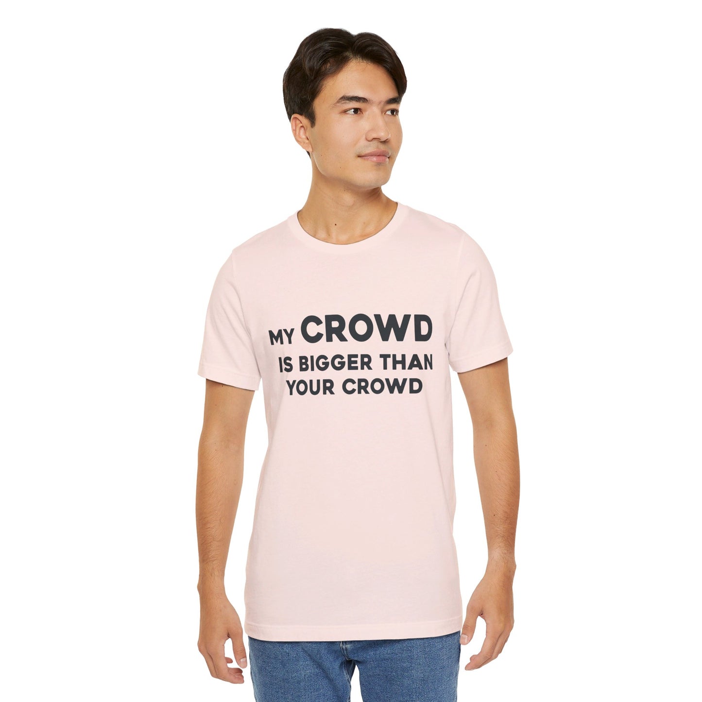 My Crowd Is Bigger Than Your Crowd - Unisex Jersey Short Sleeve Tee