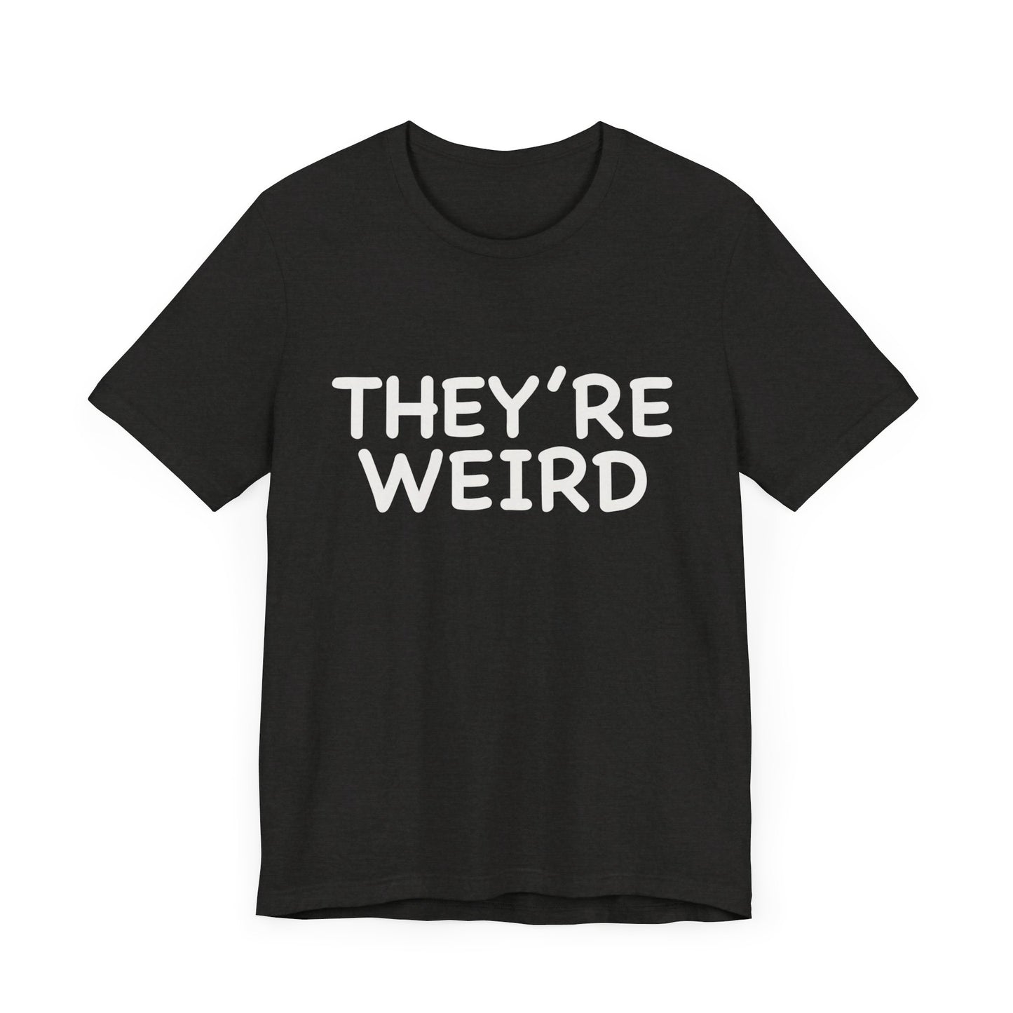 They're Weird - Unisex Jersey Short Sleeve Tee