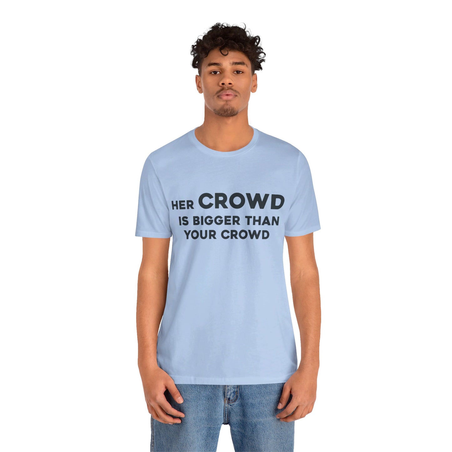 Her Crowd Is Bigger Than Your Crowd - Unisex Jersey Short Sleeve Tee