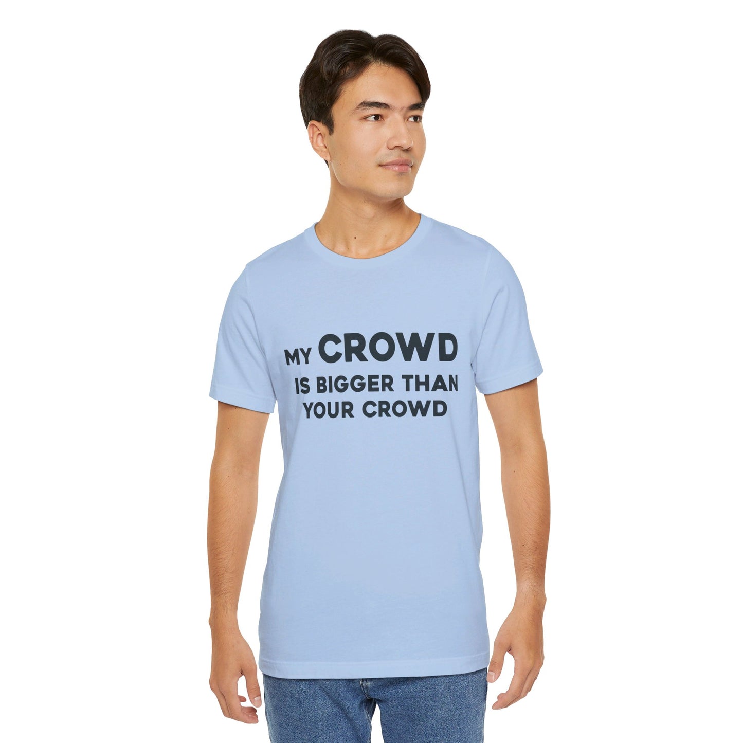 My Crowd Is Bigger Than Your Crowd - Unisex Jersey Short Sleeve Tee