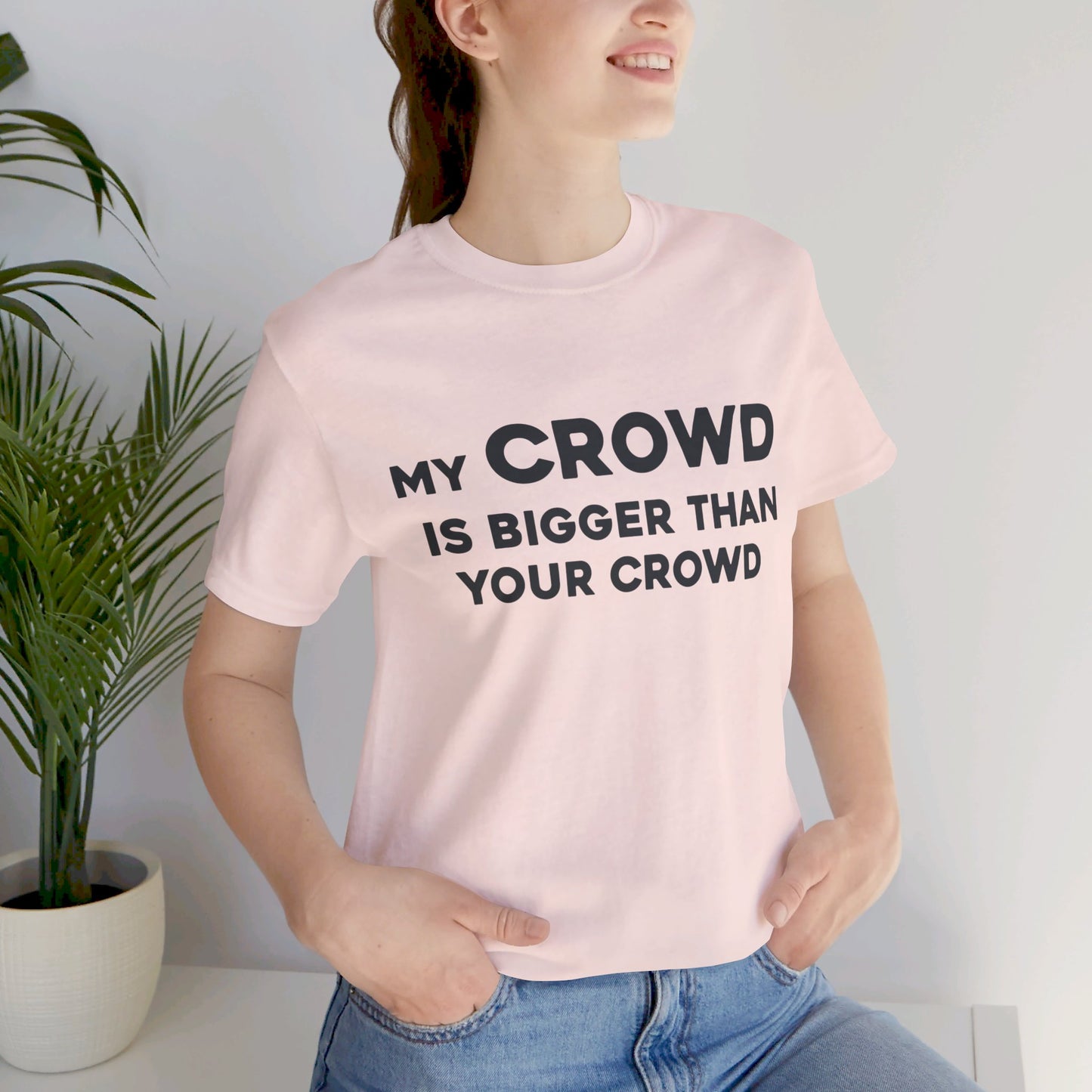 My Crowd Is Bigger Than Your Crowd - Unisex Jersey Short Sleeve Tee