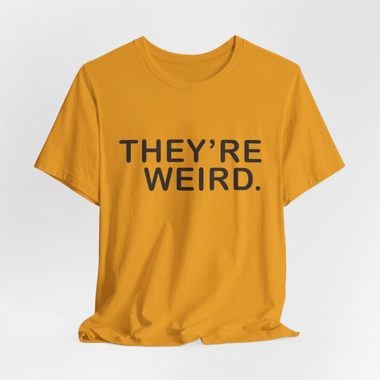 They're Weird - Unisex Jersey Short Sleeve Tee