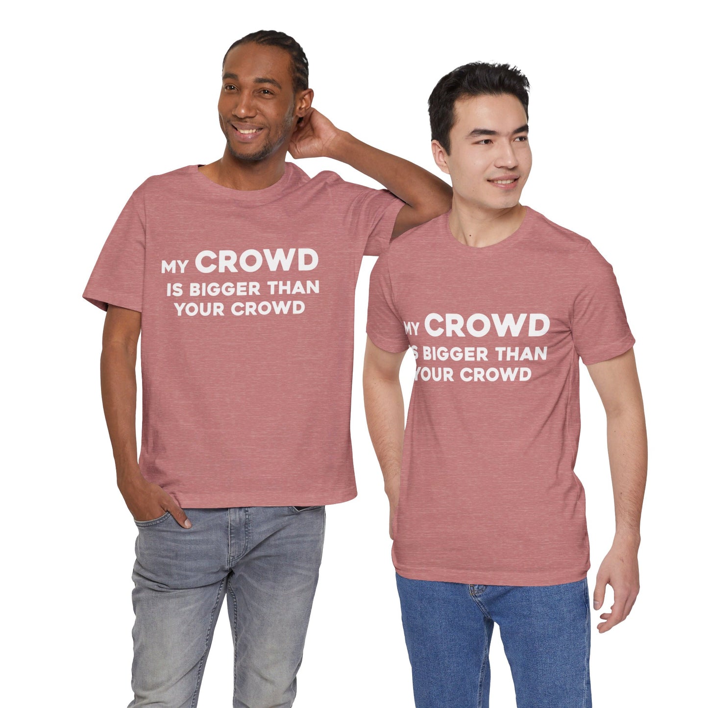 My Crowd Is Bigger Than Your Crowd - Unisex Jersey Short Sleeve Tee