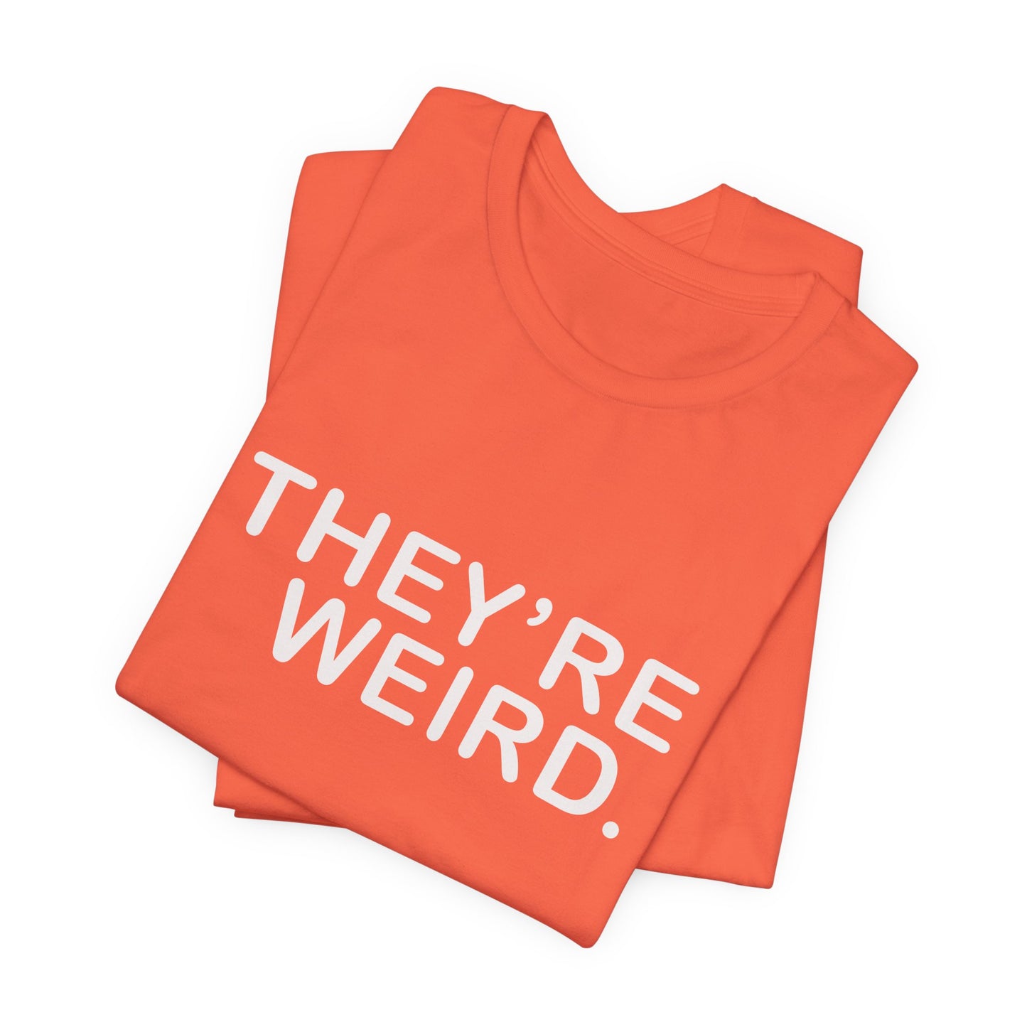 They're Weird - Unisex Jersey Short Sleeve Tee