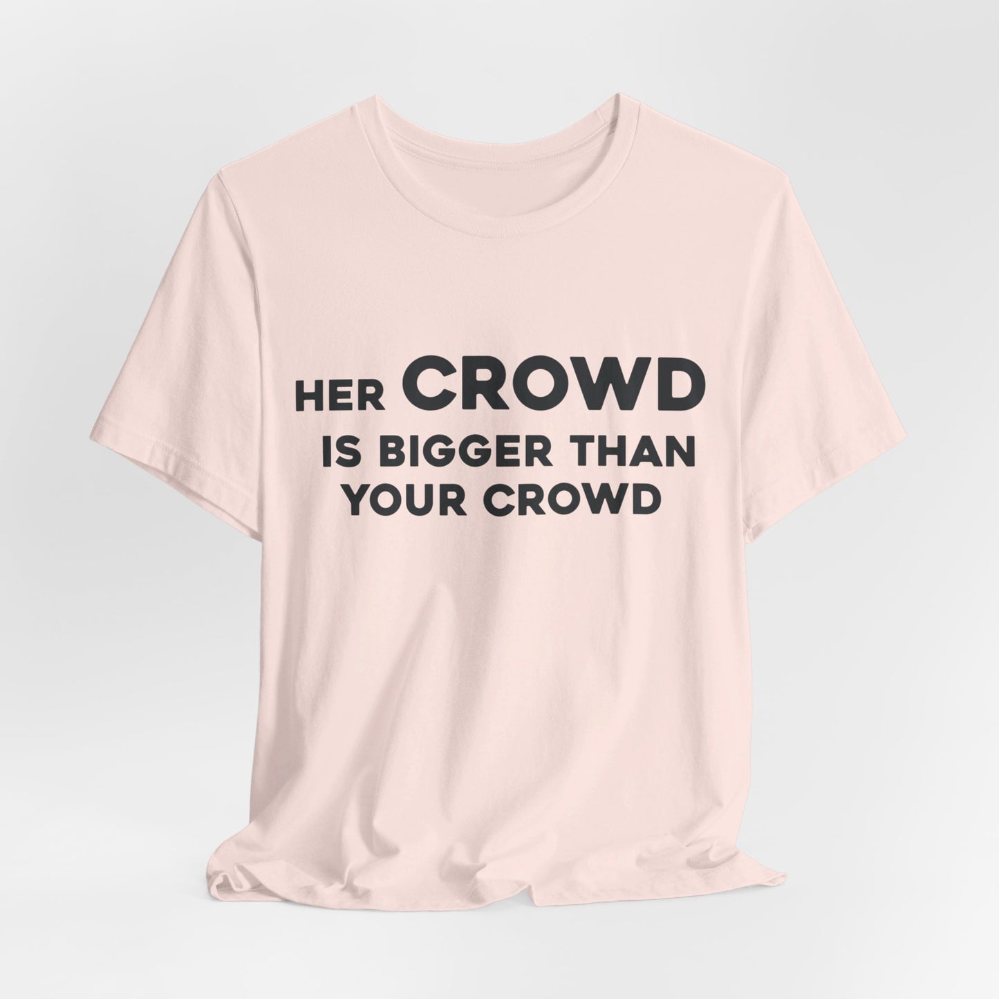 Her Crowd Is Bigger Than Your Crowd - Unisex Jersey Short Sleeve Tee