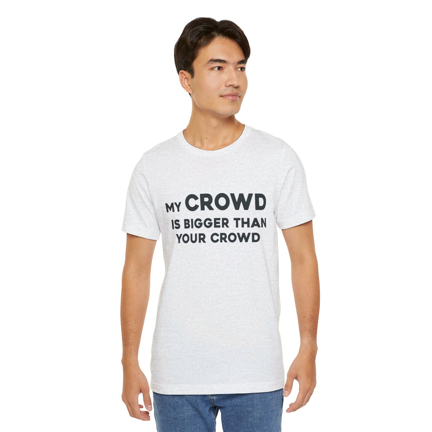 My Crowd Is Bigger Than Your Crowd - Unisex Jersey Short Sleeve Tee