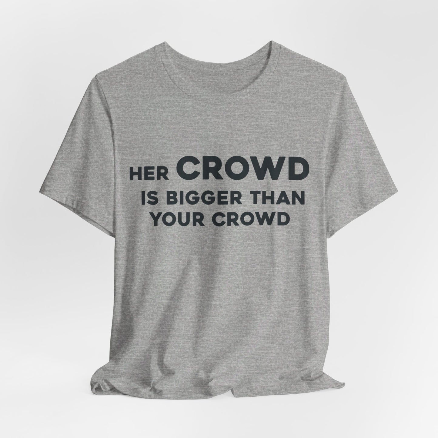 Her Crowd Is Bigger Than Your Crowd - Unisex Jersey Short Sleeve Tee