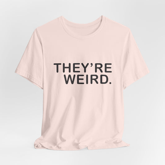 They're Weird - Unisex Jersey Short Sleeve Tee