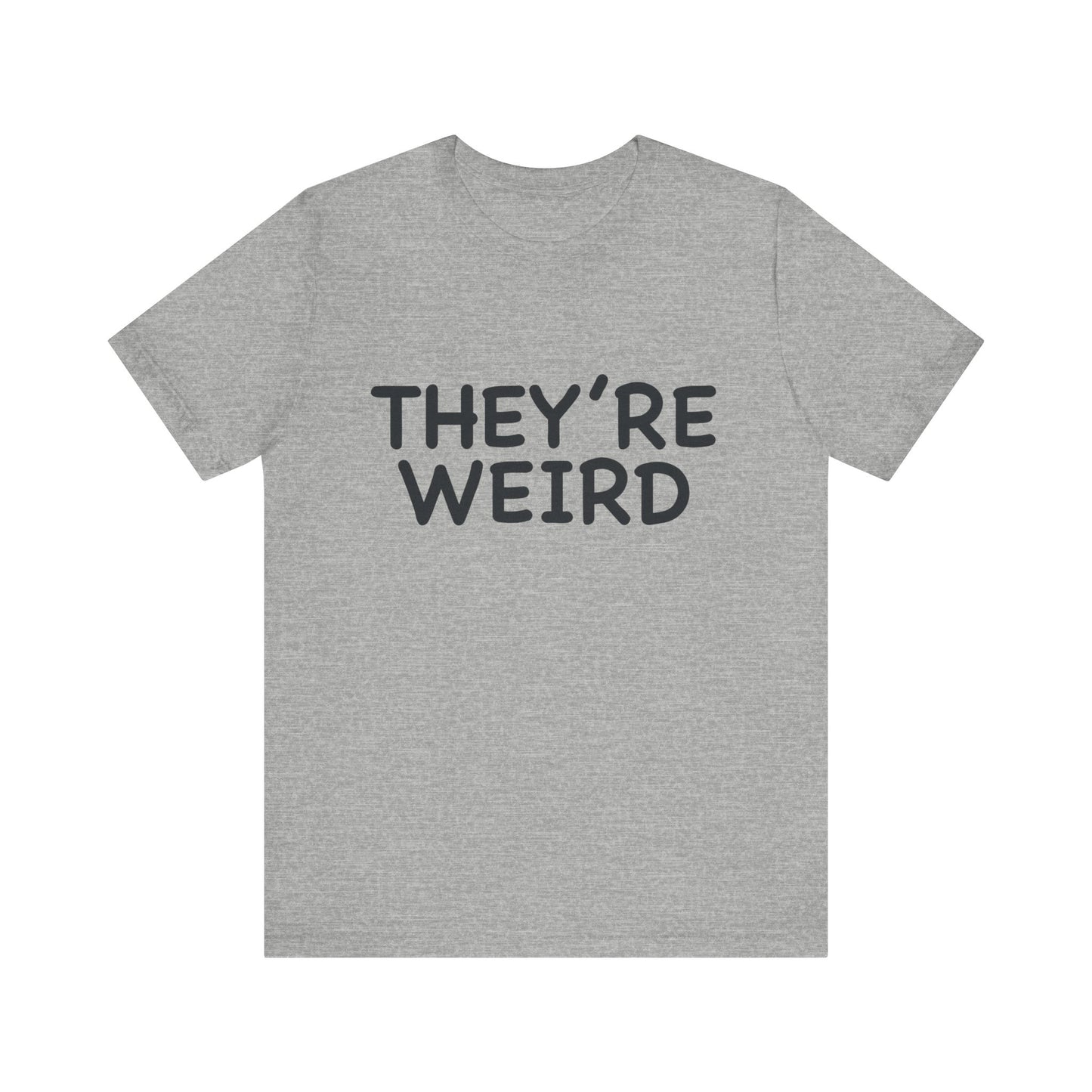 They're Weird - Unisex Jersey Short Sleeve Tee