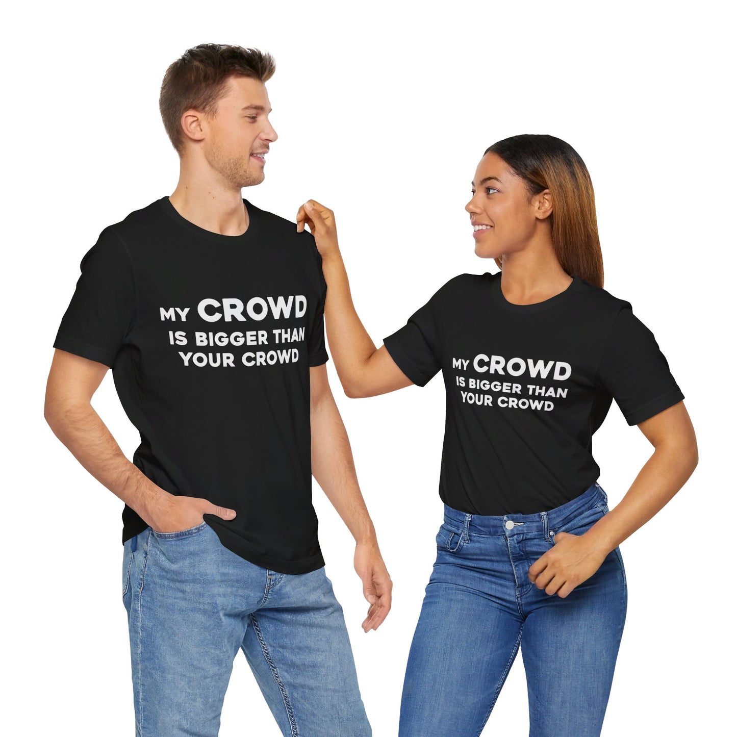 My Crowd Is Bigger Than Your Crowd - Unisex Jersey Short Sleeve Tee