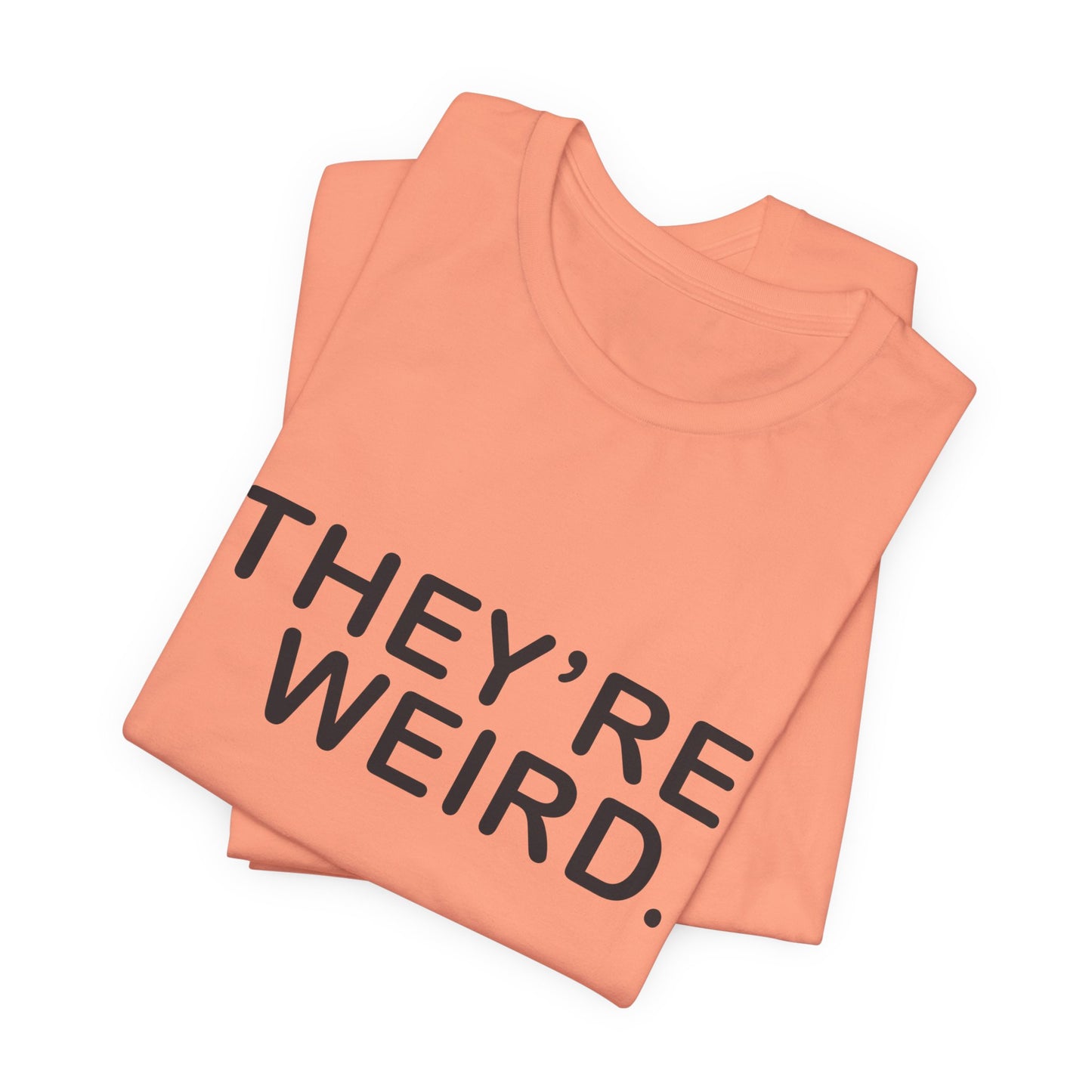 They're Weird - Unisex Jersey Short Sleeve Tee