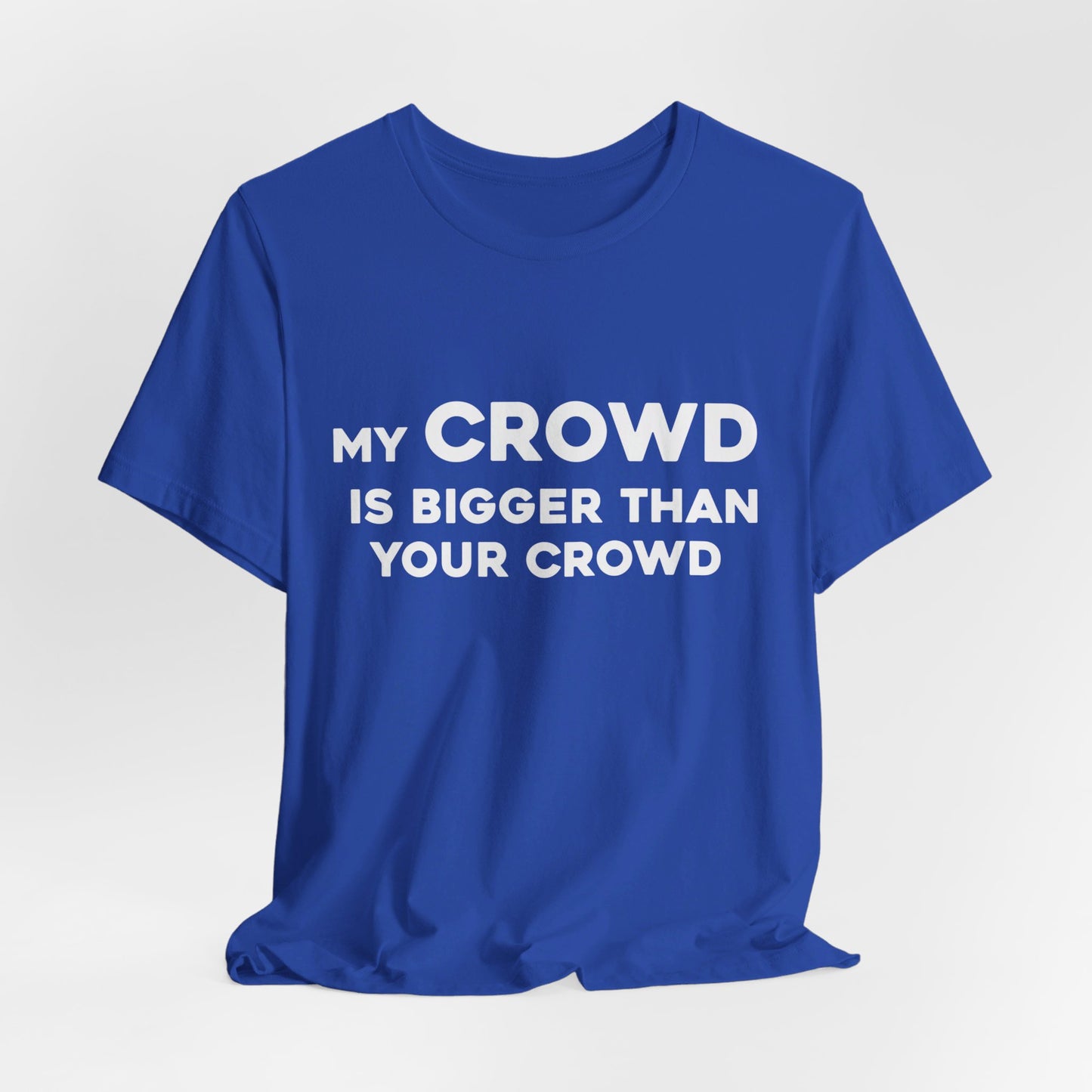 My Crowd Is Bigger Than Your Crowd - Unisex Jersey Short Sleeve Tee