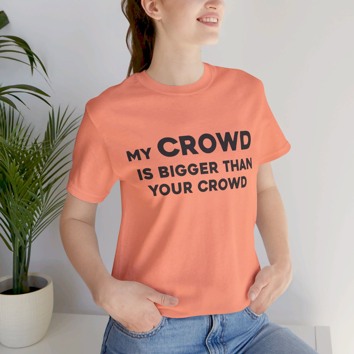 My Crowd Is Bigger Than Your Crowd - Unisex Jersey Short Sleeve Tee