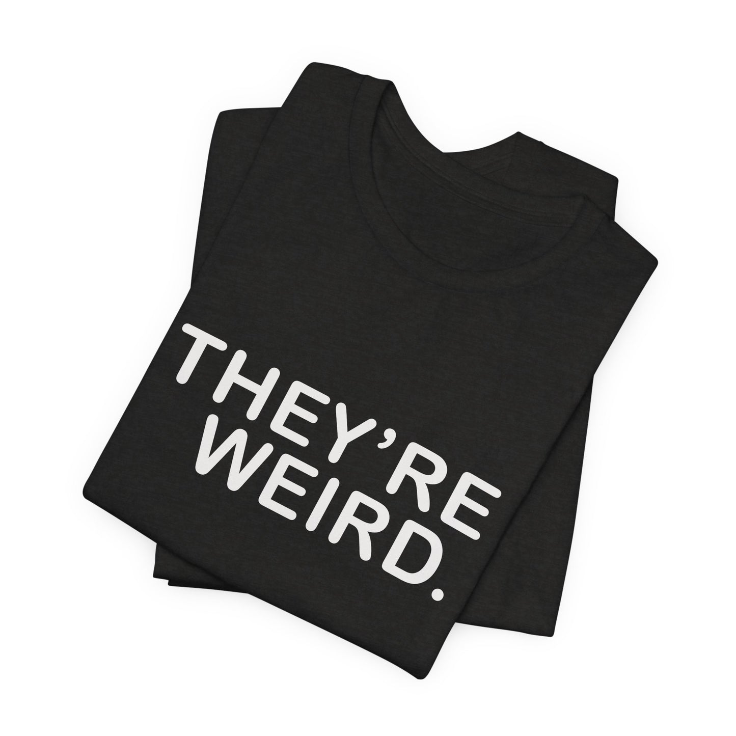 They're Weird - Unisex Jersey Short Sleeve Tee
