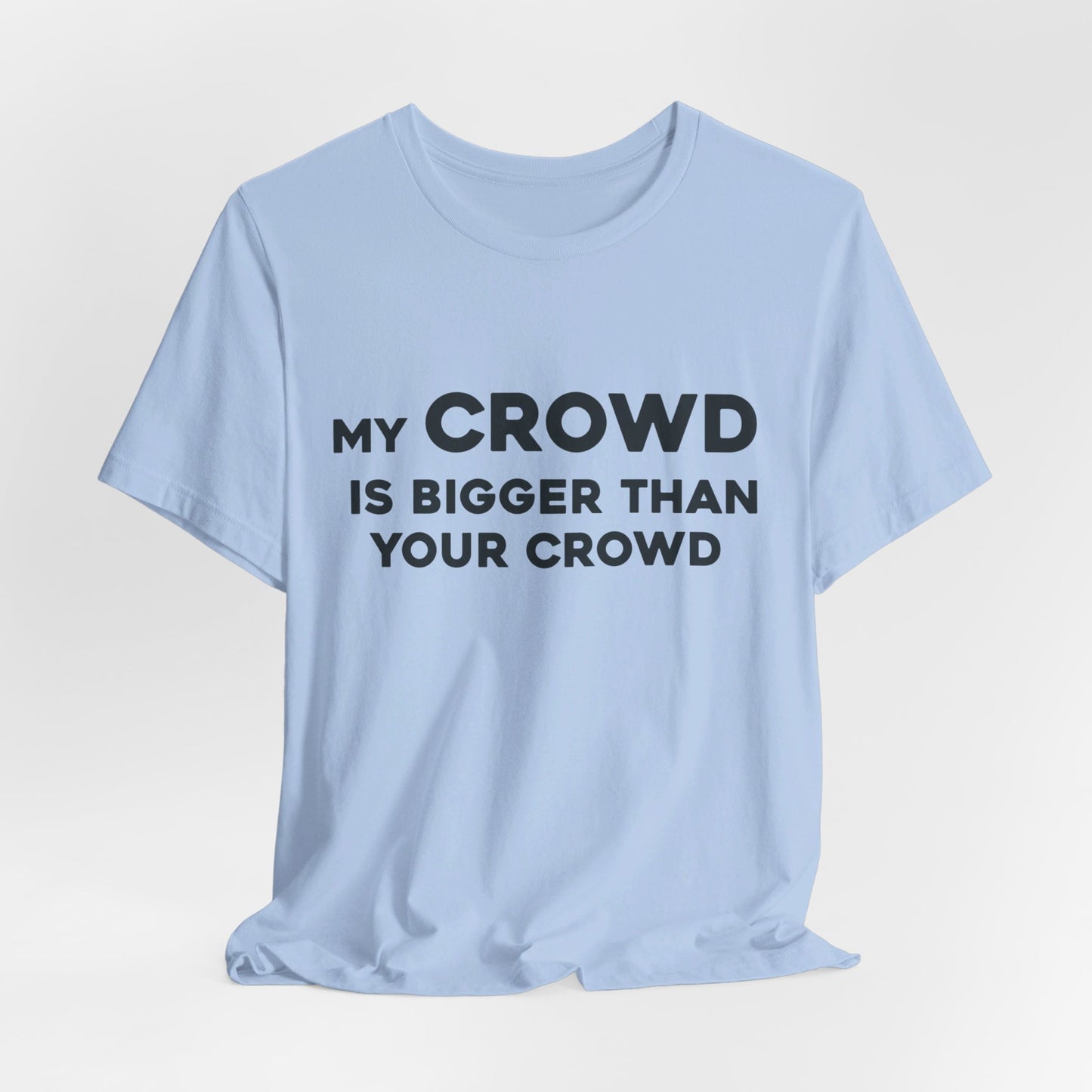 My Crowd Is Bigger Than Your Crowd - Unisex Jersey Short Sleeve Tee