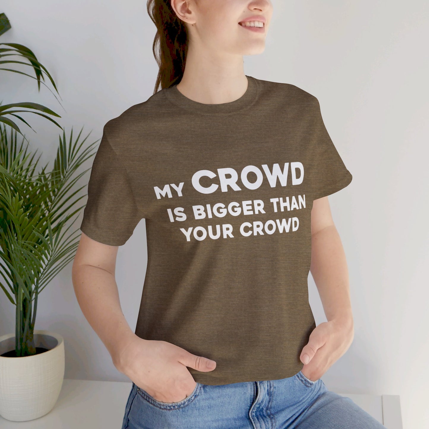 My Crowd Is Bigger Than Your Crowd - Unisex Jersey Short Sleeve Tee