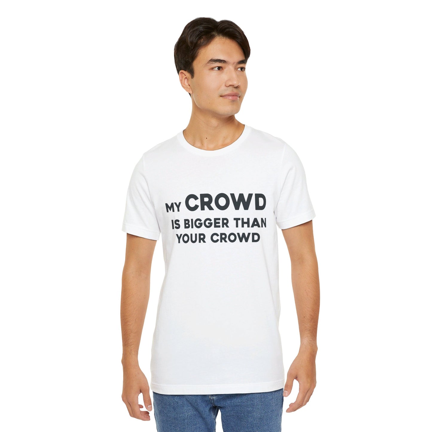 My Crowd Is Bigger Than Your Crowd - Unisex Jersey Short Sleeve Tee