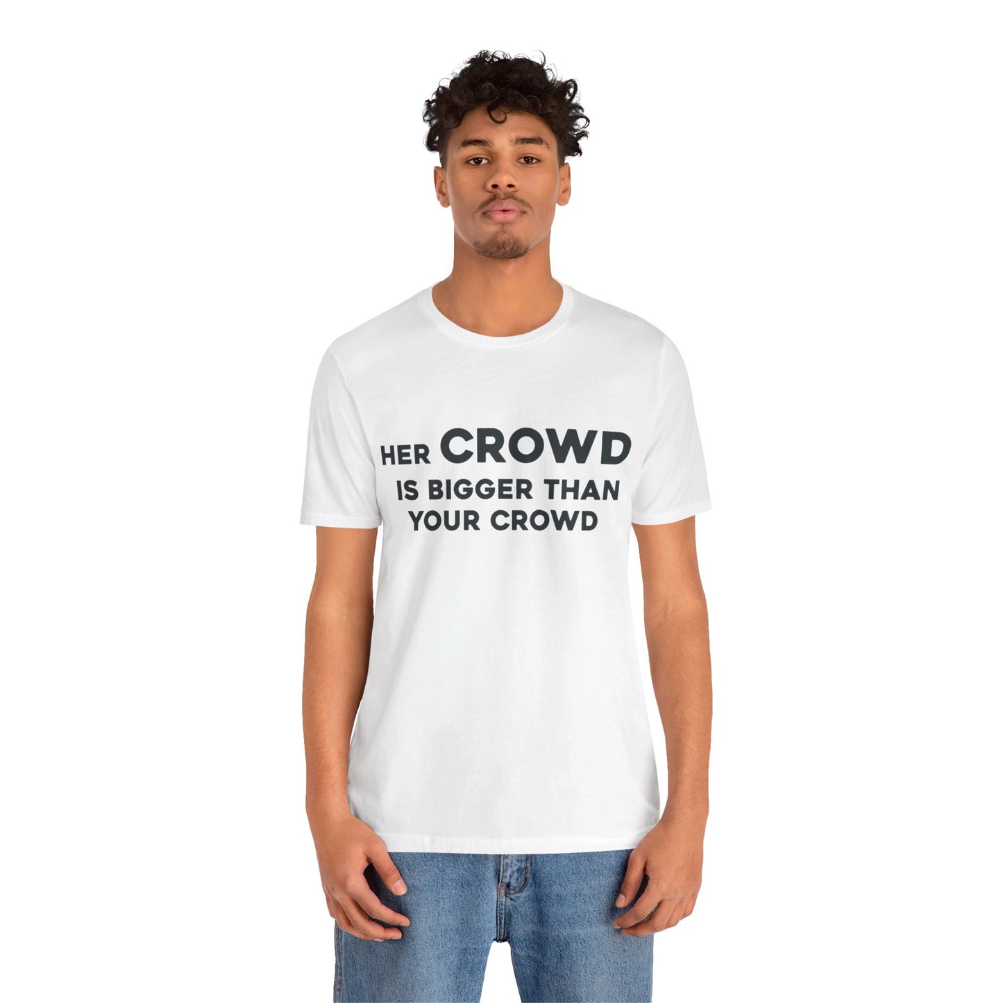 Her Crowd Is Bigger Than Your Crowd - Unisex Jersey Short Sleeve Tee