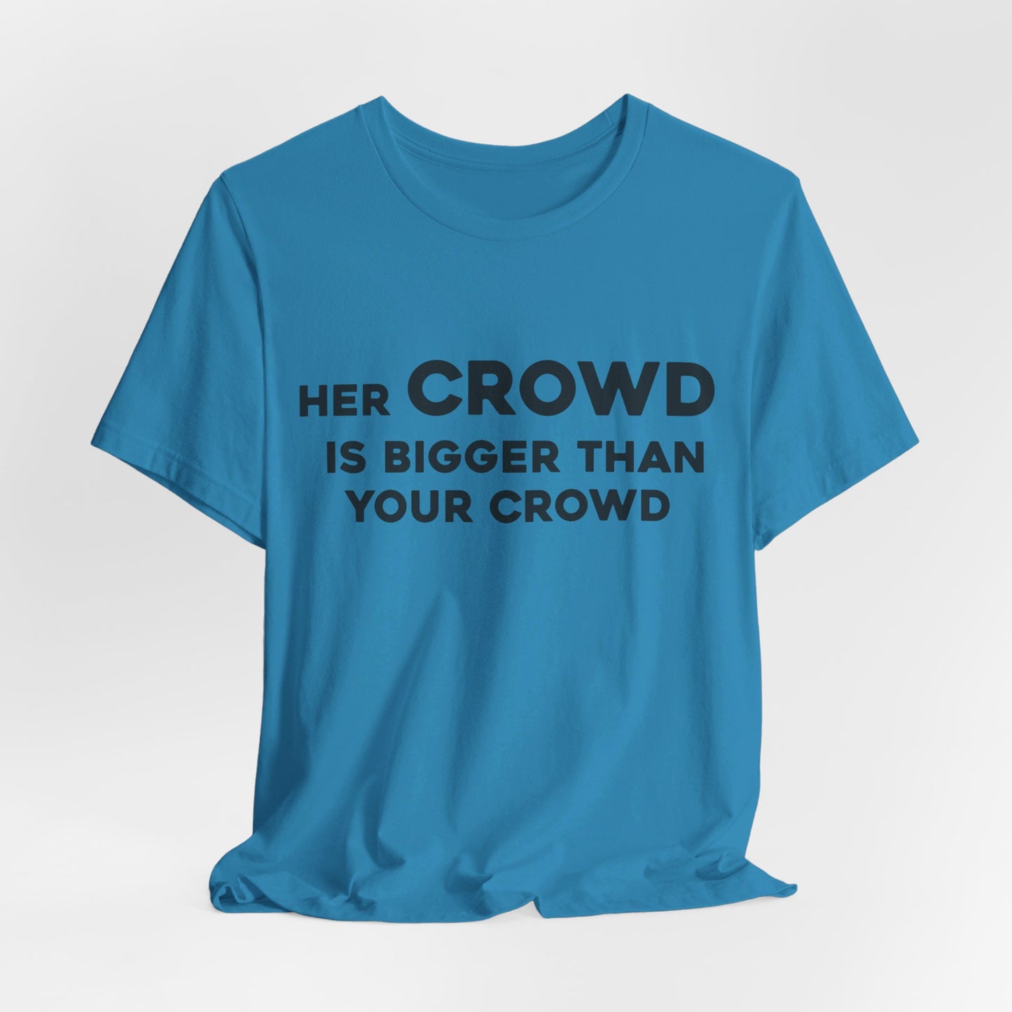 Her Crowd Is Bigger Than Your Crowd - Unisex Jersey Short Sleeve Tee