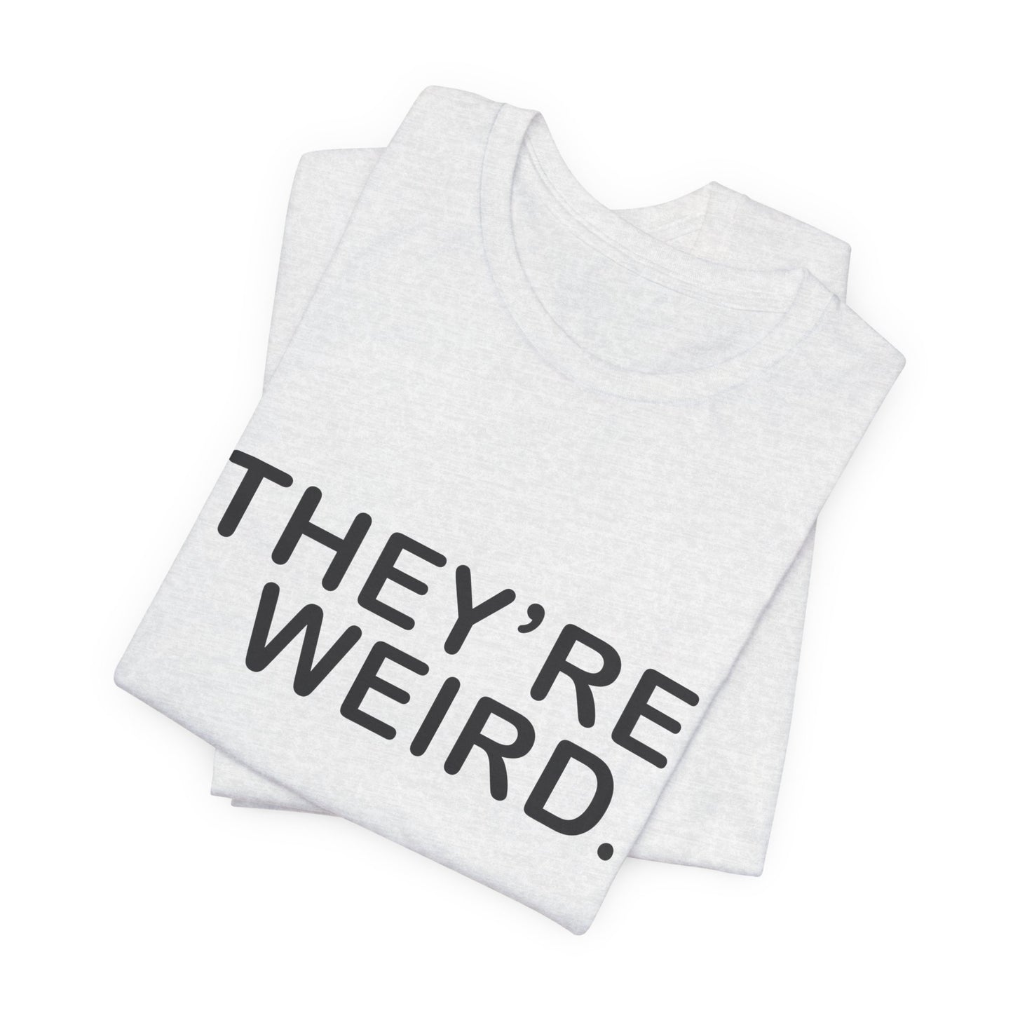 They're Weird - Unisex Jersey Short Sleeve Tee