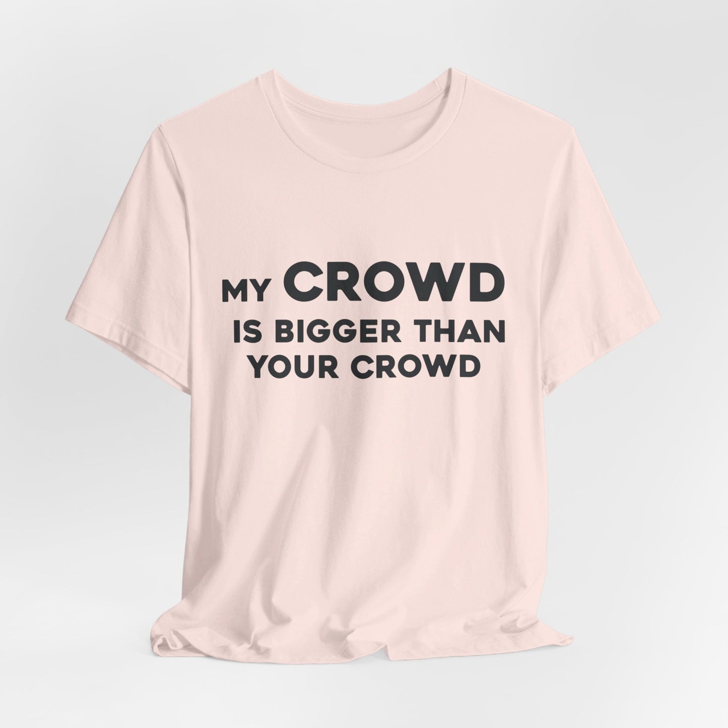 My Crowd Is Bigger Than Your Crowd - Unisex Jersey Short Sleeve Tee