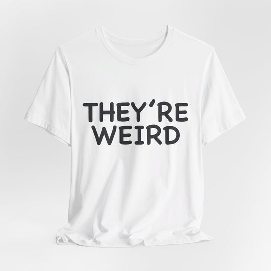 They're Weird - Unisex Jersey Short Sleeve Tee