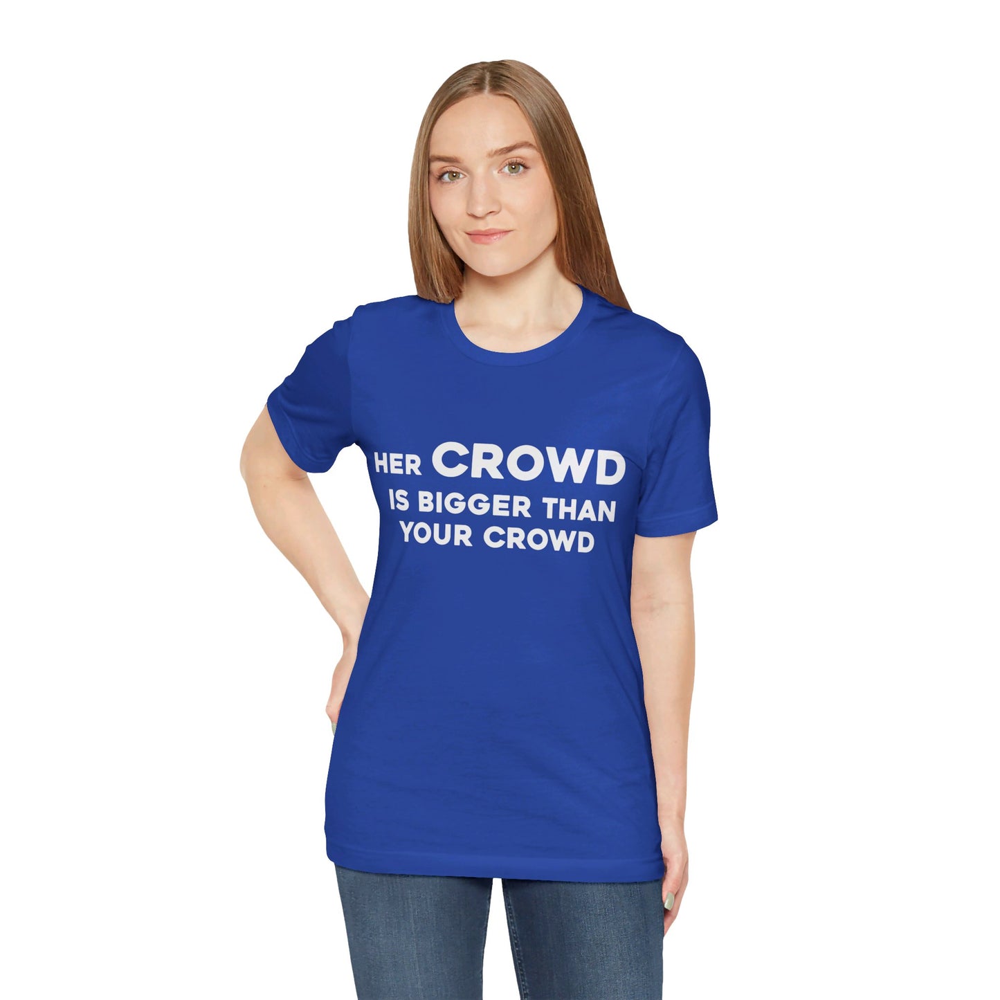 Her Crowd Is Bigger Than Your Crowd - Unisex Jersey Short Sleeve Tee